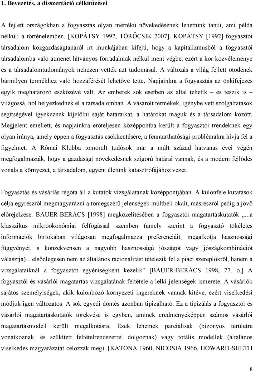 közvéleménye és a társadalomtudományok nehezen vették azt tudomásul. A változás a világ fejlett ötödének bármilyen termékhez való hozzáférését lehetővé tette.