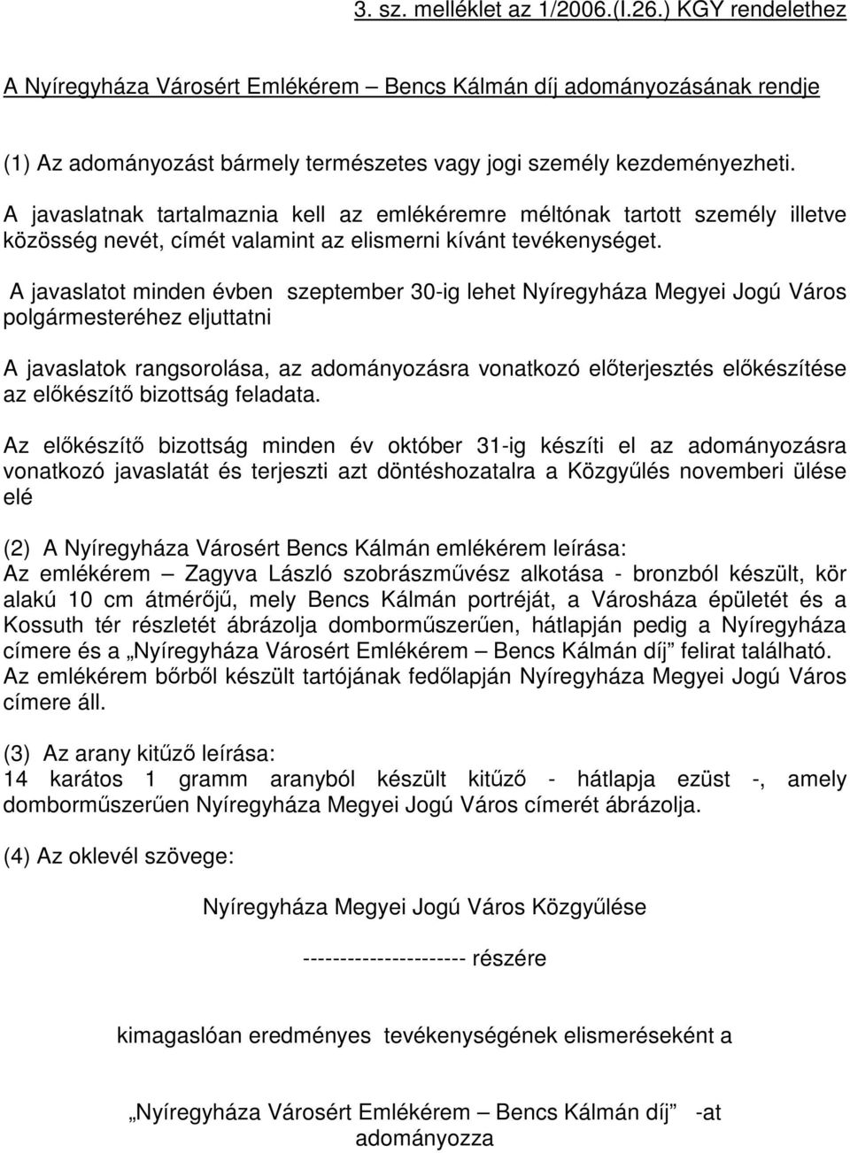 A javaslatot minden évben szeptember 30-ig lehet Megyei Jogú Város polgármesteréhez eljuttatni A javaslatok rangsorolása, az adományozásra vonatkozó előterjesztés előkészítése az előkészítő bizottság