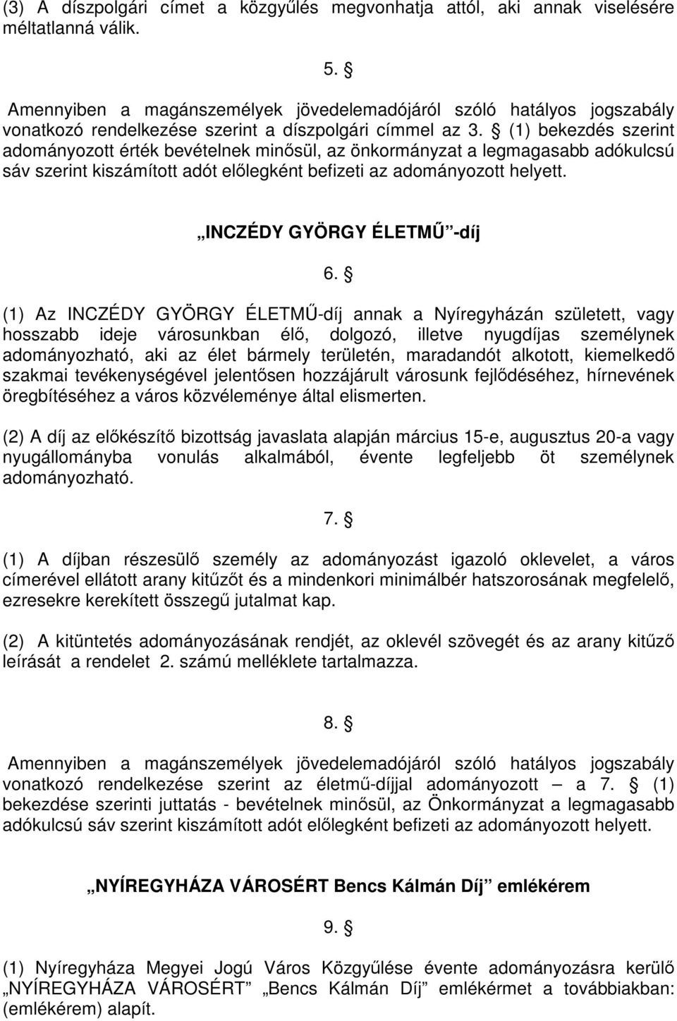 (1) bekezdés szerint adományozott érték bevételnek minősül, az önkormányzat a legmagasabb adókulcsú sáv szerint kiszámított adót előlegként befizeti az adományozott helyett.