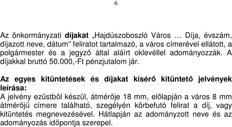 Az egyes kitüntetések és díjakat kísérı kitüntetı jelvények leírása: A jelvény ezüstbıl készül, átmérıje 18 mm, elılapján a város 8 mm