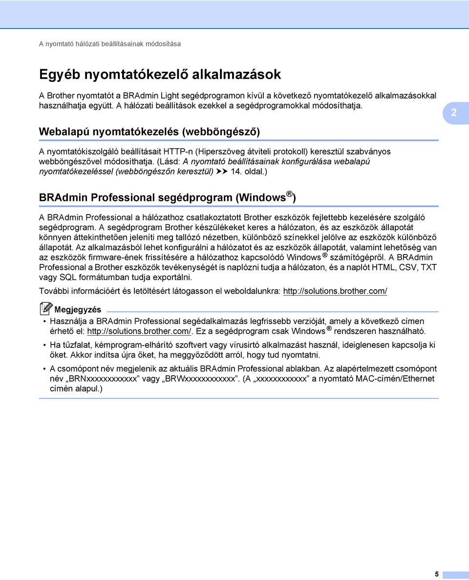 2 Webalapú nyomtatókezelés (webböngésző) 2 A nyomtatókiszolgáló beállításait HTTP-n (Hiperszöveg átviteli protokoll) keresztül szabványos webböngészővel módosíthatja.