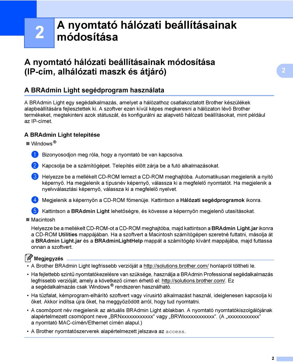 A szoftver ezen kívül képes megkeresni a hálózaton lévő rother termékeket, megtekinteni azok státuszát, és konfigurálni az alapvető hálózati beállításokat, mint például az IP-címet.