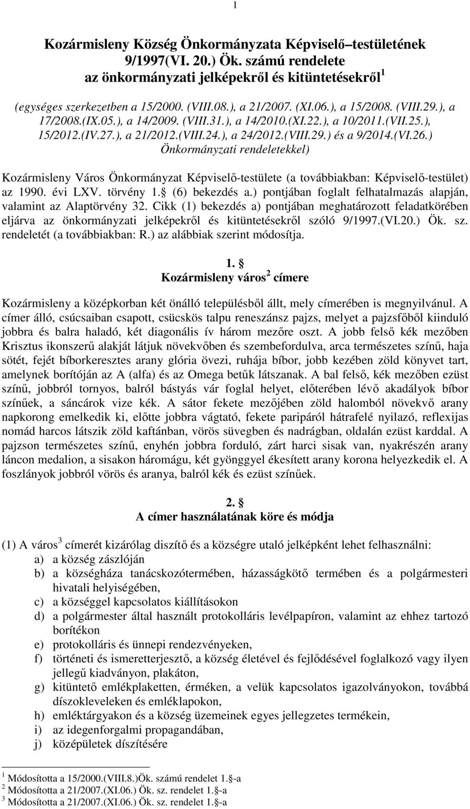 (VI.26.) Önkormányzati rendeletekkel) Kozármisleny Város Önkormányzat Képviselő-testülete (a továbbiakban: Képviselő-testület) az 1990. évi LXV. törvény 1. (6) bekezdés a.