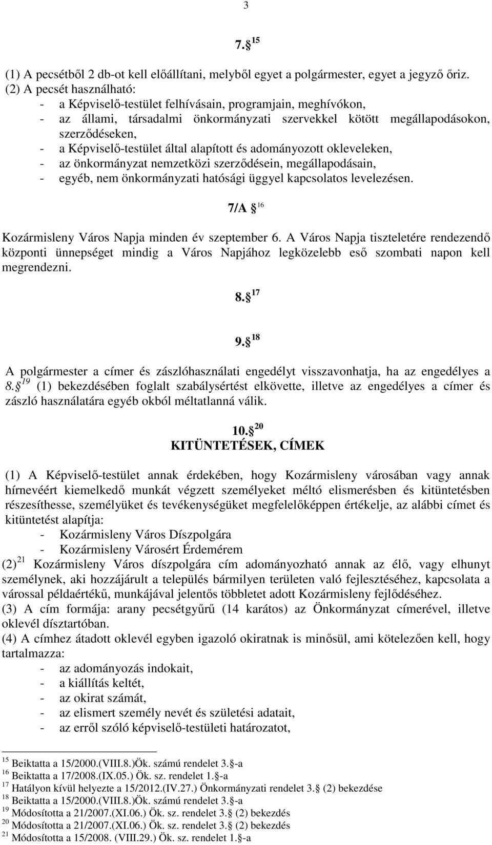 által alapított és adományozott okleveleken, - az önkormányzat nemzetközi szerződésein, megállapodásain, - egyéb, nem önkormányzati hatósági üggyel kapcsolatos levelezésen.