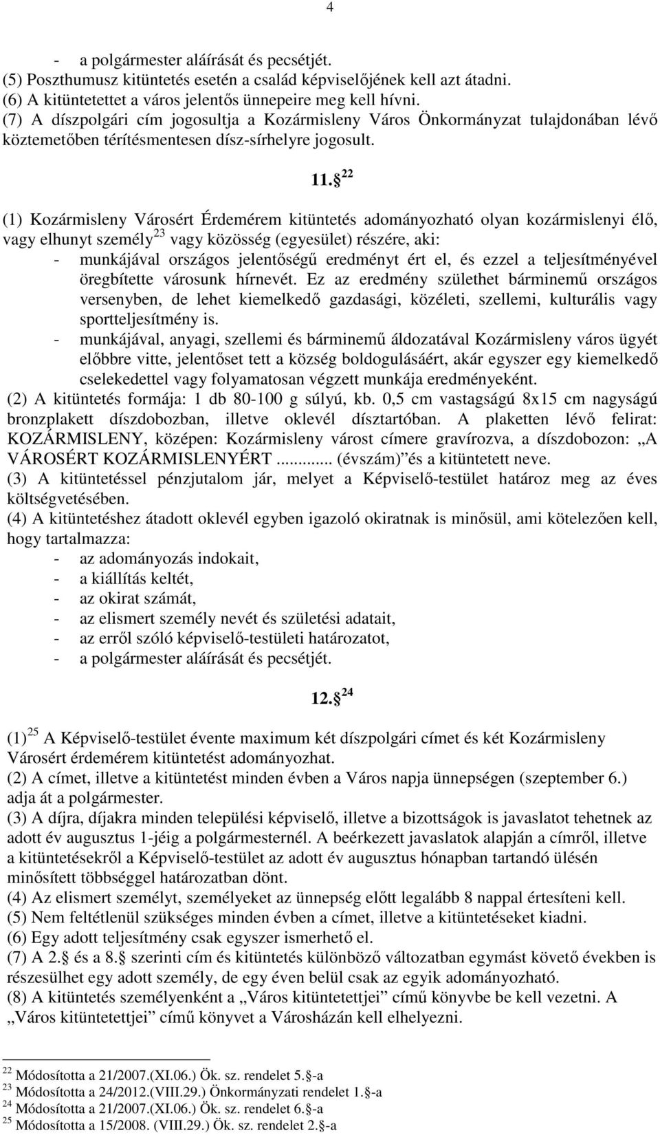 22 (1) Kozármisleny Városért Érdemérem kitüntetés adományozható olyan kozármislenyi élő, vagy elhunyt személy 23 vagy közösség (egyesület) részére, aki: - munkájával országos jelentőségű eredményt