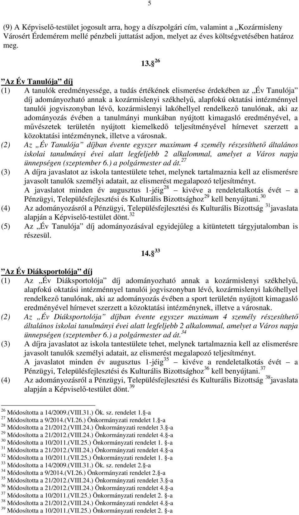 jogviszonyban lévő, kozármislenyi lakóhellyel rendelkező tanulónak, aki az adományozás évében a tanulmányi munkában nyújtott kimagasló eredményével, a művészetek területén nyújtott kiemelkedő