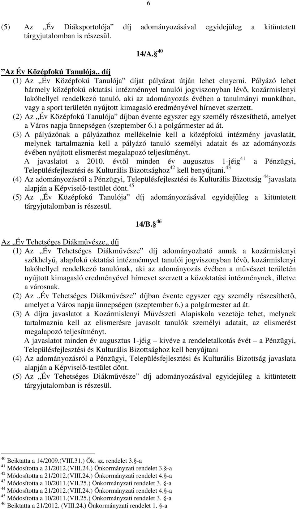 Pályázó lehet bármely középfokú oktatási intézménnyel tanulói jogviszonyban lévő, kozármislenyi lakóhellyel rendelkező tanuló, aki az adományozás évében a tanulmányi munkában, vagy a sport területén