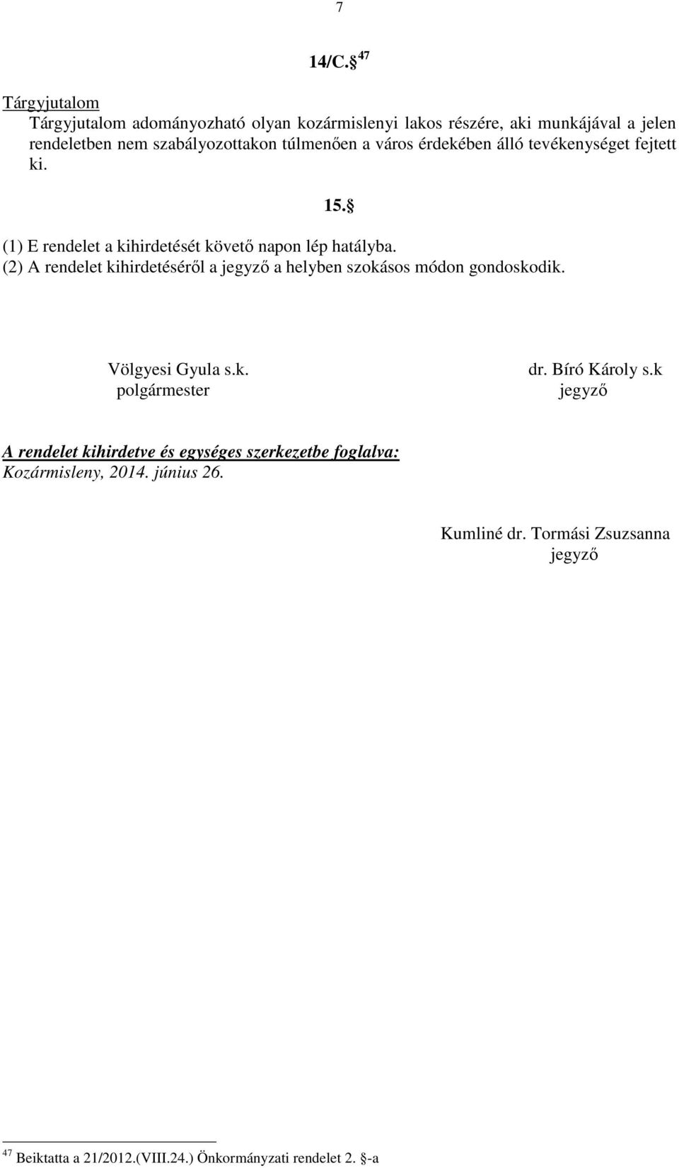 város érdekében álló tevékenységet fejtett ki. 15. (1) E rendelet a kihirdetését követő napon lép hatályba.