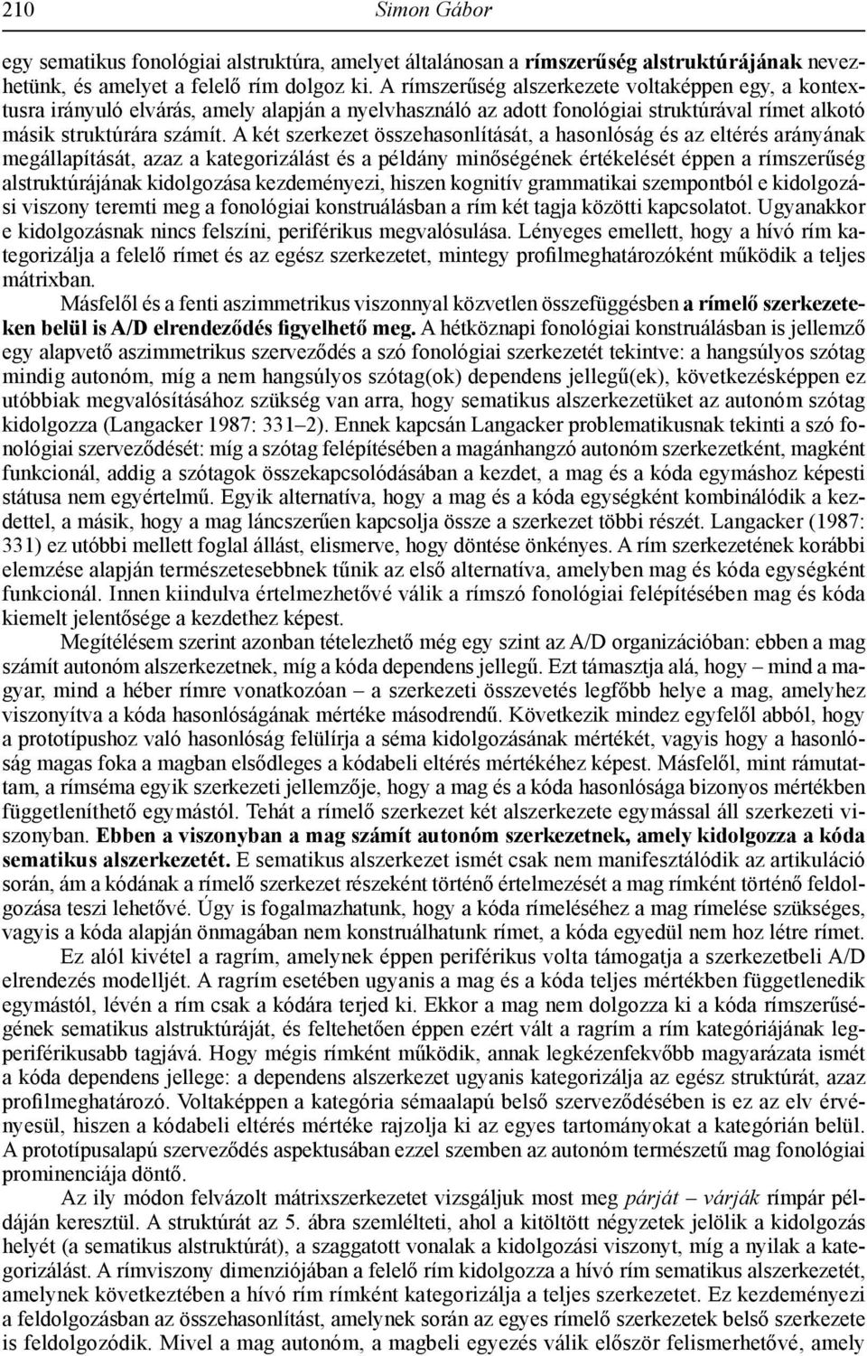 A két szerkezet összehasonlítását, a hasonlóság és az eltérés arányának megállapítását, azaz a kategorizálást és a példány minőségének értékelését éppen a rímszerűség alstruktúrájának kidolgozása