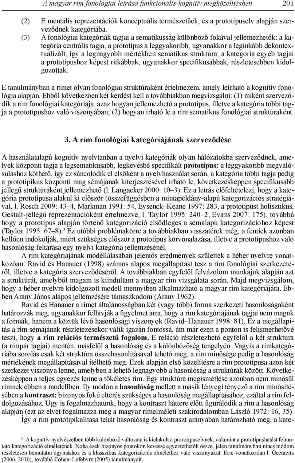 legnagyobb mértékben sematikus struktúra; a kategória egyéb tagjai a prototípushoz képest ritkábbak, ugyanakkor specifikusabbak, részletesebben kidolgozottak.