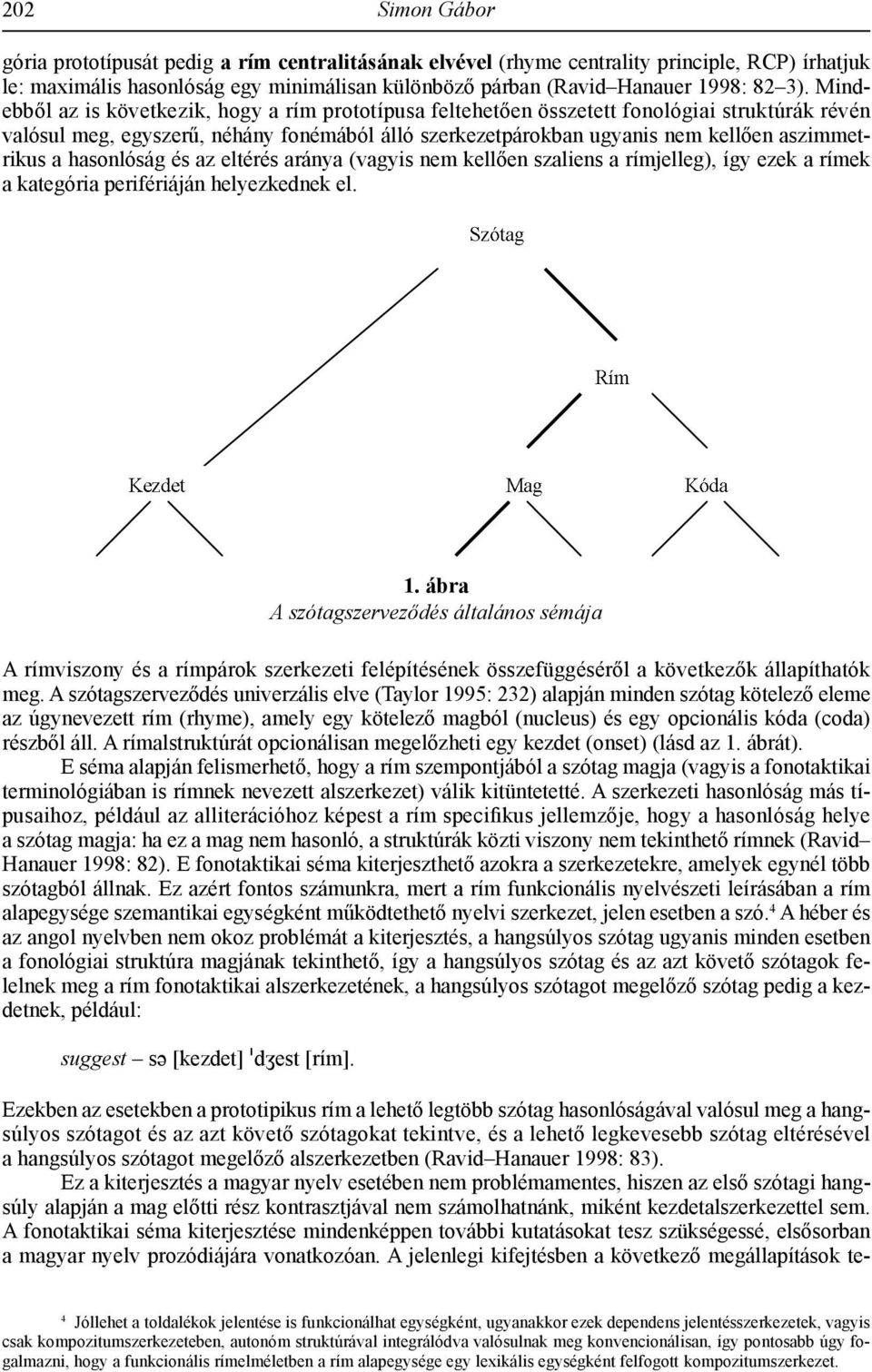 hasonlóság és az eltérés aránya (vagyis nem kellően szaliens a rímjelleg), így ezek a rímek a kategória perifériáján helyezkednek el.