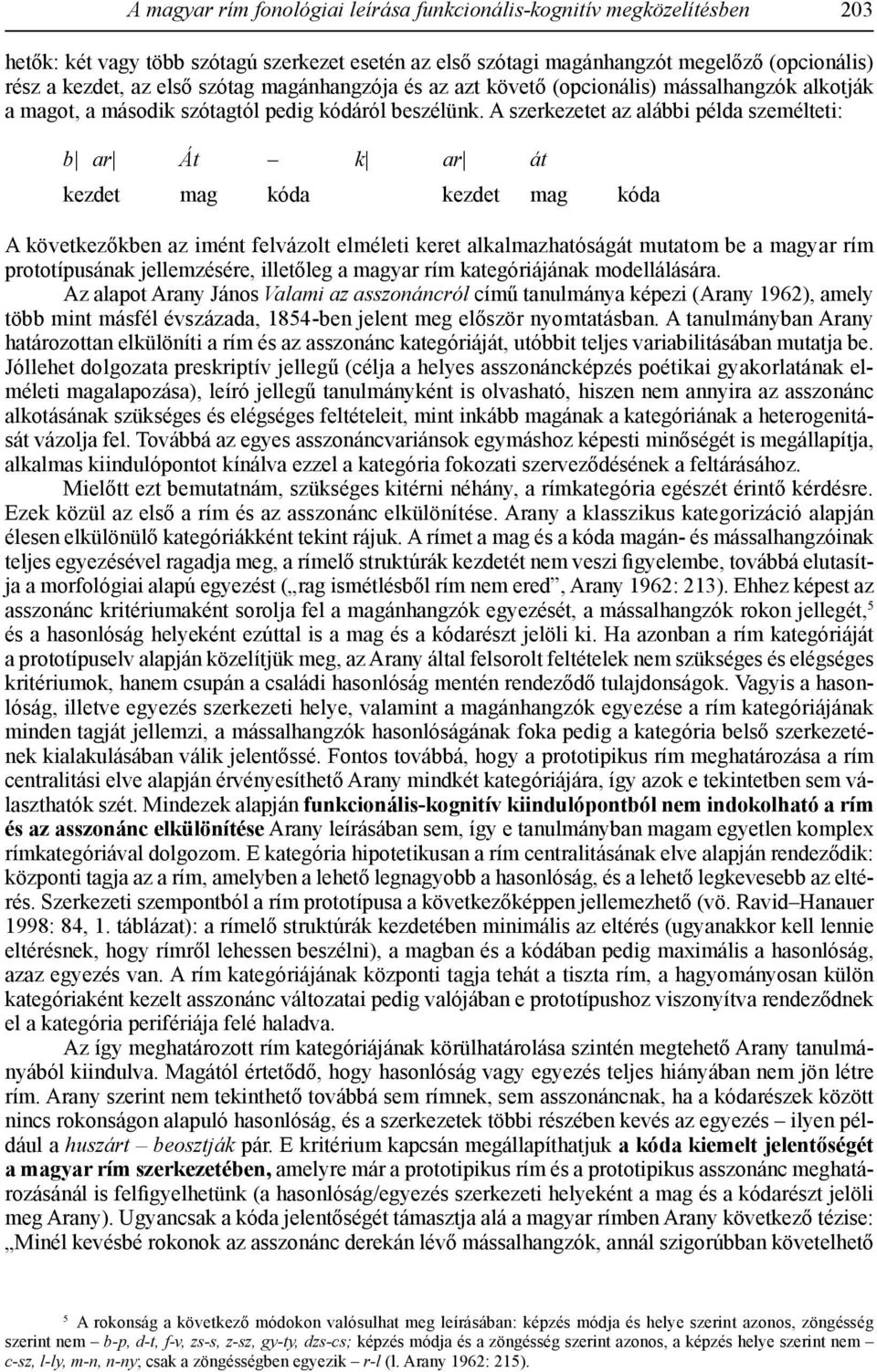 A szerkezetet az alábbi példa személteti: b ar Át k ar át kezdet mag kóda kezdet mag kóda A következőkben az imént felvázolt elméleti keret alkalmazhatóságát mutatom be a magyar rím prototípusának