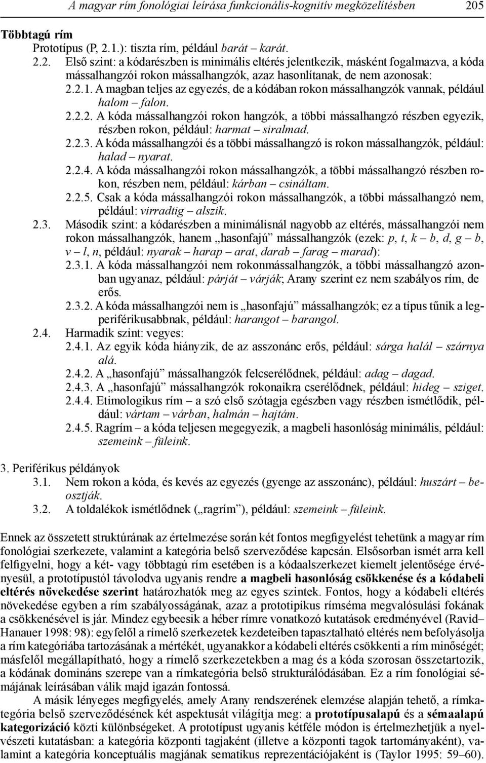 2.1. A magban teljes az egyezés, de a kódában rokon mássalhangzók vannak, például halom falon. 2.2.2. A kóda mássalhangzói rokon hangzók, a többi mássalhangzó részben egyezik, részben rokon, például: harmat siralmad.