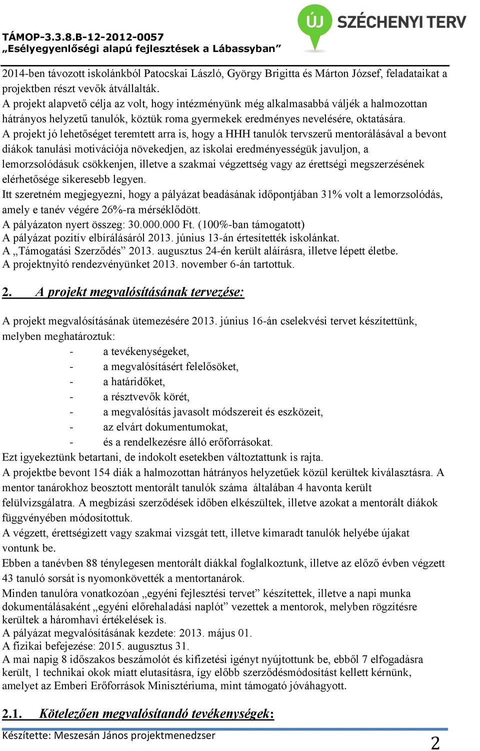 A projekt jó lehetőséget teremtett arra is, hogy a HHH tanulók tervszerű mentorálásával a bevont diákok tanulási motivációja növekedjen, az iskolai eredményességük javuljon, a lemorzsolódásuk