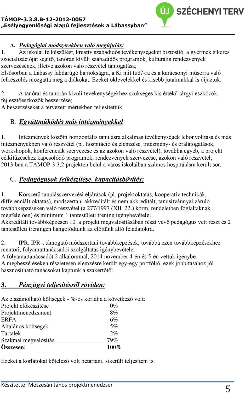 azokon való részvétel támogatása; Elsősorban a Lábassy labdarúgó bajnokságra, a Ki mit tud?-ra és a karácsonyi műsorra való felkészülés mozgatta meg a diákokat.