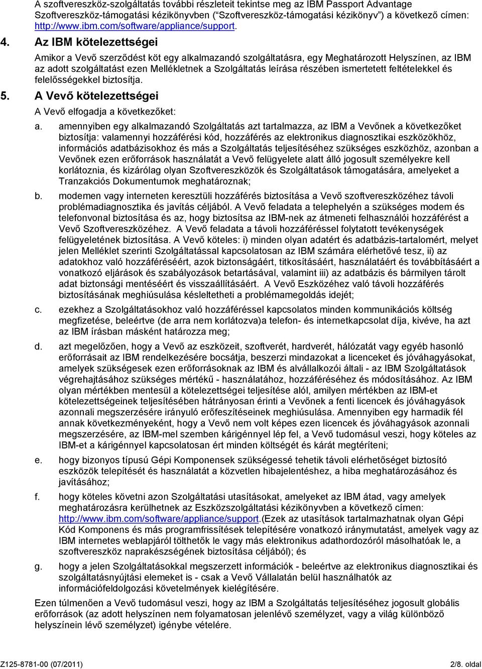 Az IBM kötelezettségei Amikor a Vevő szerződést köt egy alkalmazandó szolgáltatásra, egy Meghatározott Helyszínen, az IBM az adott szolgáltatást ezen Mellékletnek a Szolgáltatás leírása részében