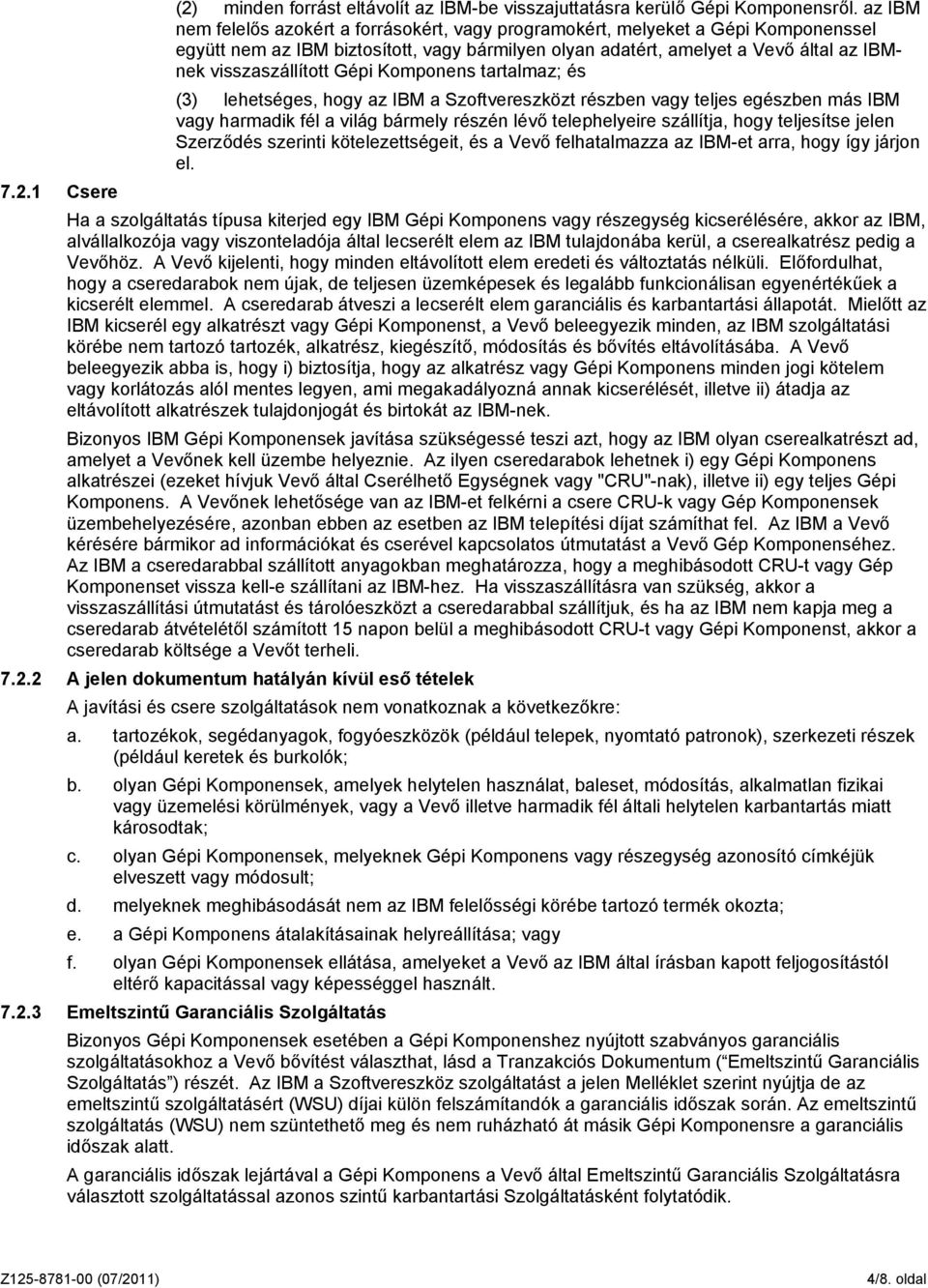 Gépi Komponens tartalmaz; és (3) lehetséges, hogy az IBM a Szoftvereszközt részben vagy teljes egészben más IBM vagy harmadik fél a világ bármely részén lévő telephelyeire szállítja, hogy teljesítse