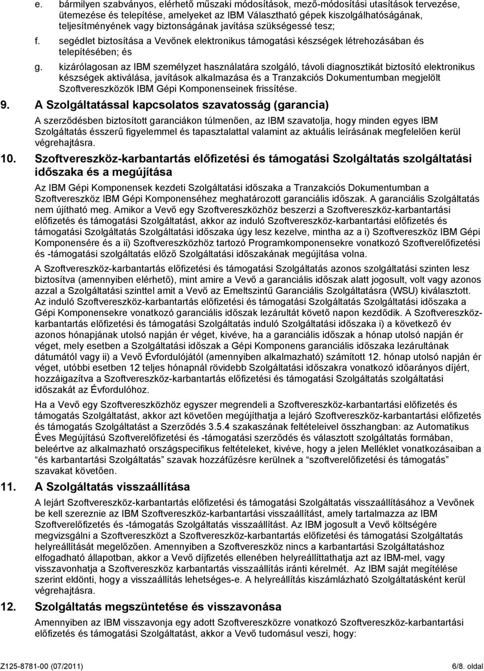 kizárólagosan az IBM személyzet használatára szolgáló, távoli diagnosztikát biztosító elektronikus készségek aktiválása, javítások alkalmazása és a Tranzakciós Dokumentumban megjelölt