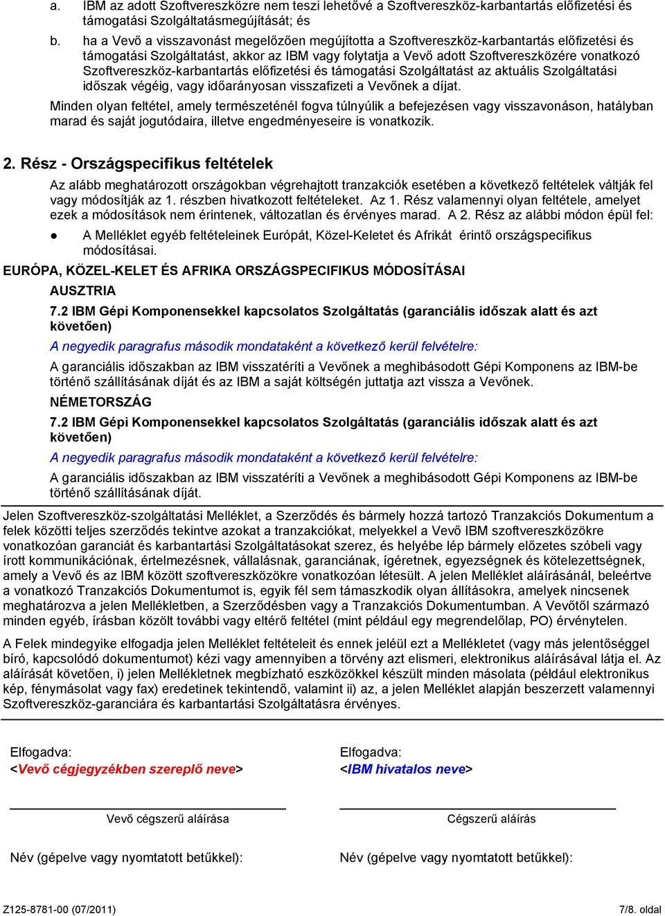 Szoftvereszköz-karbantartás előfizetési és támogatási Szolgáltatást az aktuális Szolgáltatási időszak végéig, vagy időarányosan visszafizeti a Vevőnek a díjat.