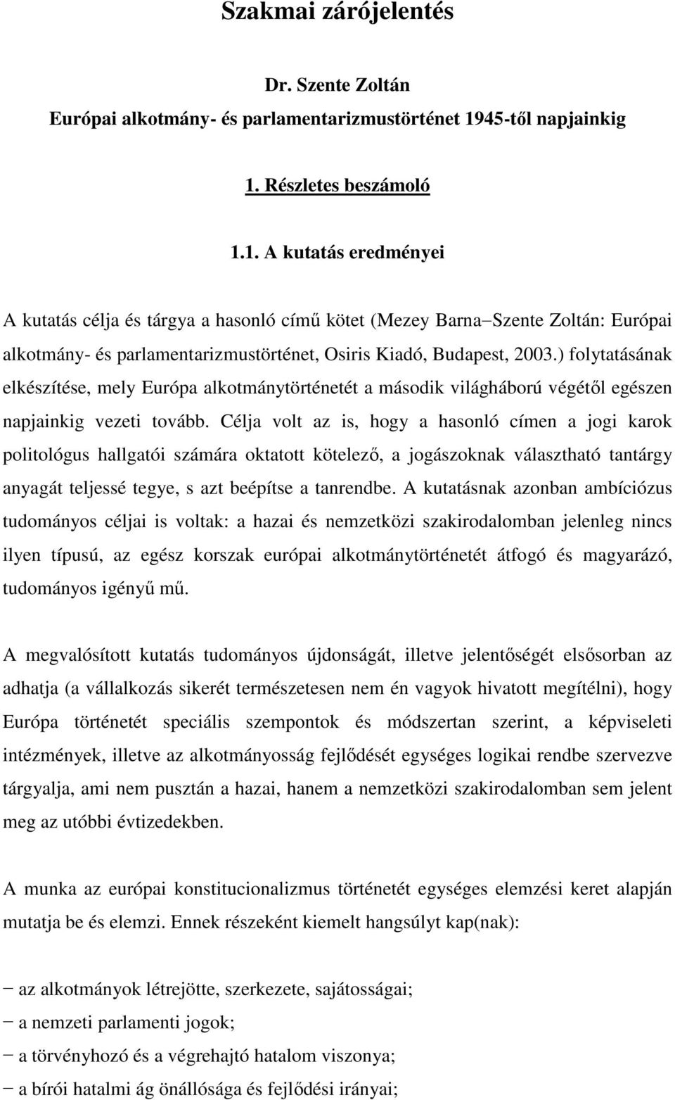 ) folytatásának elkészítése, mely Európa alkotmánytörténetét a második világháború végétől egészen napjainkig vezeti tovább.