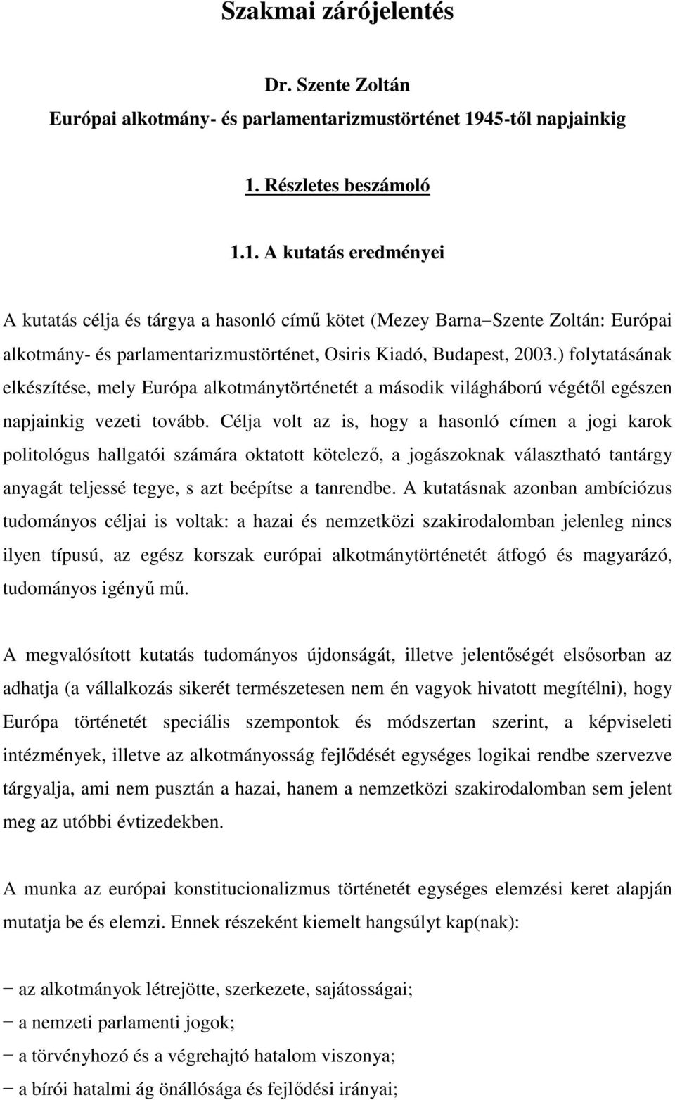 ) folytatásának elkészítése, mely Európa alkotmánytörténetét a második világháború végétől egészen napjainkig vezeti tovább.