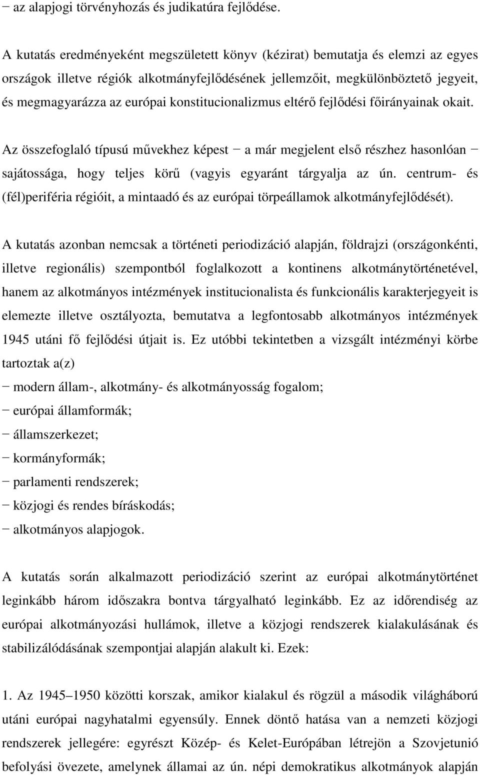 konstitucionalizmus eltérő fejlődési főirányainak okait. Az összefoglaló típusú művekhez képest a már megjelent első részhez hasonlóan sajátossága, hogy teljes körű (vagyis egyaránt tárgyalja az ún.