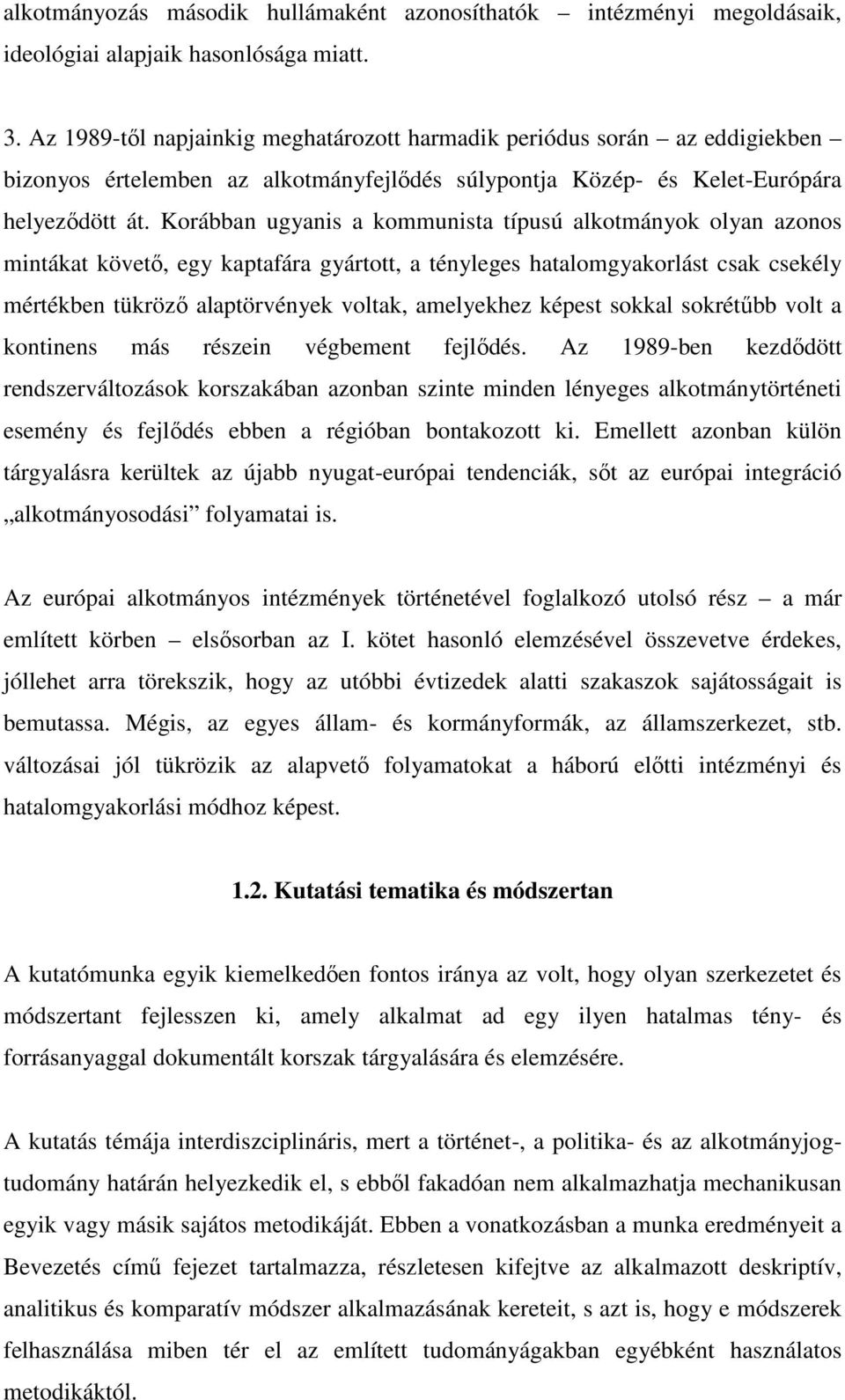 Korábban ugyanis a kommunista típusú alkotmányok olyan azonos mintákat követő, egy kaptafára gyártott, a tényleges hatalomgyakorlást csak csekély mértékben tükröző alaptörvények voltak, amelyekhez