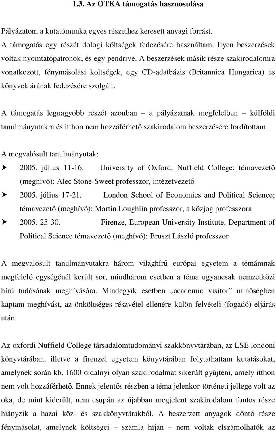 A beszerzések másik része szakirodalomra vonatkozott, fénymásolási költségek, egy CD-adatbázis (Britannica Hungarica) és könyvek árának fedezésére szolgált.