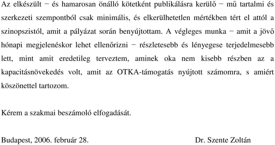 A végleges munka amit a jövő hónapi megjelenéskor lehet ellenőrizni részletesebb és lényegese terjedelmesebb lett, mint amit eredetileg