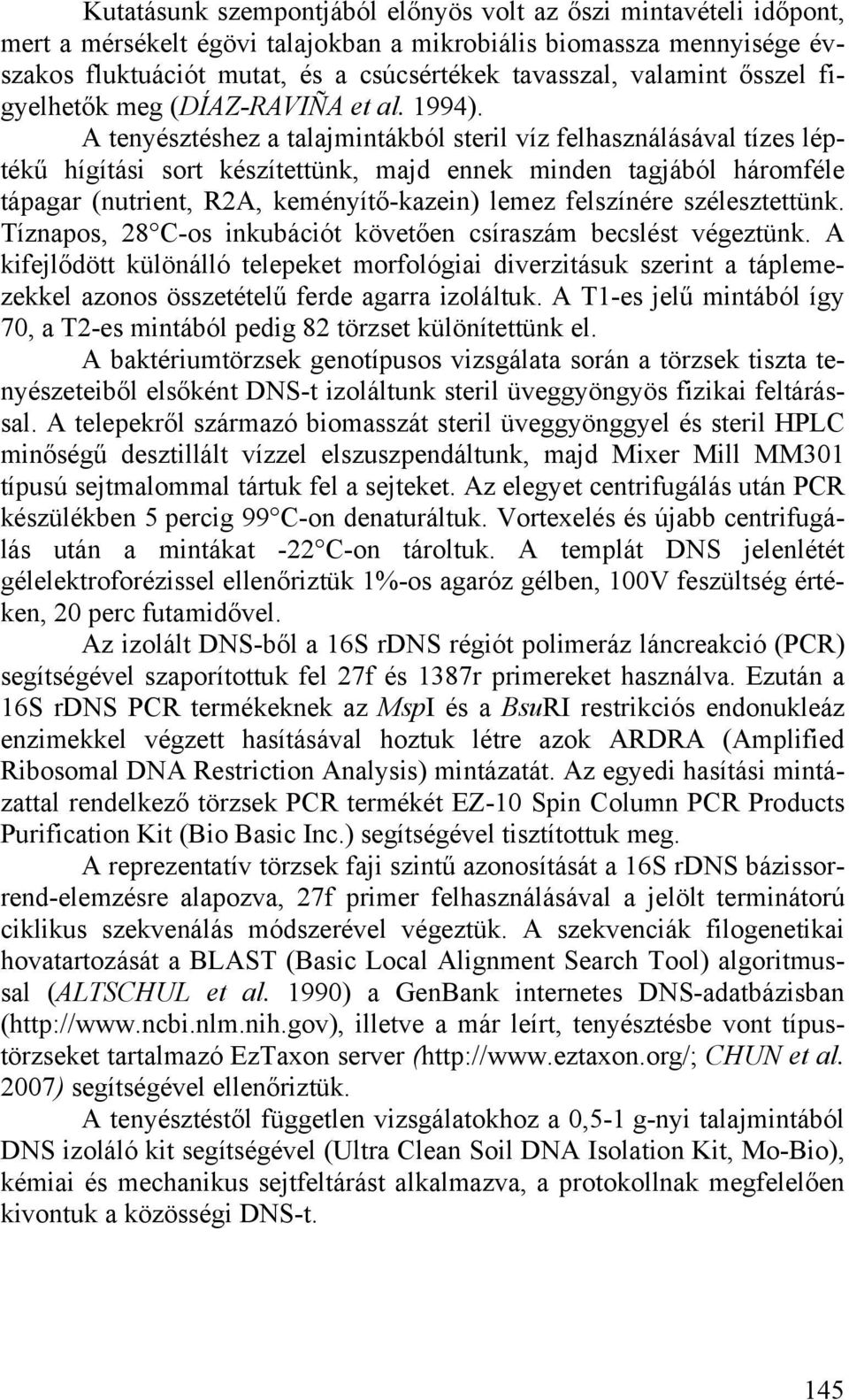 A tenyésztéshez a talajmintákból steril víz felhasználásával tízes léptékű hígítási sort készítettünk, majd ennek minden tagjából háromféle tápagar (nutrient, R2A, keményítő-kazein) lemez felszínére