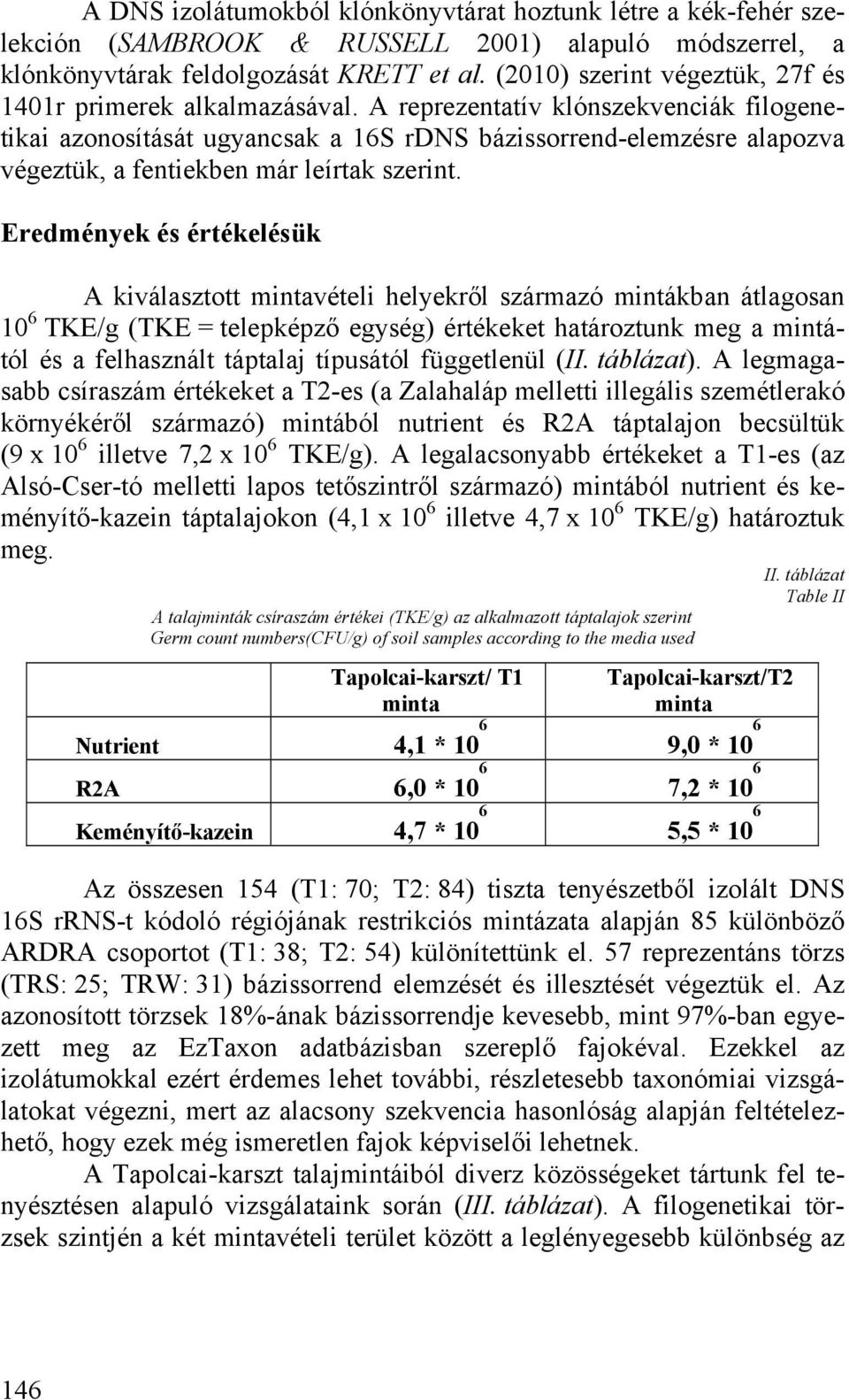 A reprezentatív klónszekvenciák filogenetikai azonosítását ugyancsak a 16S rdns bázissorrend-elemzésre alapozva végeztük, a fentiekben már leírtak szerint.