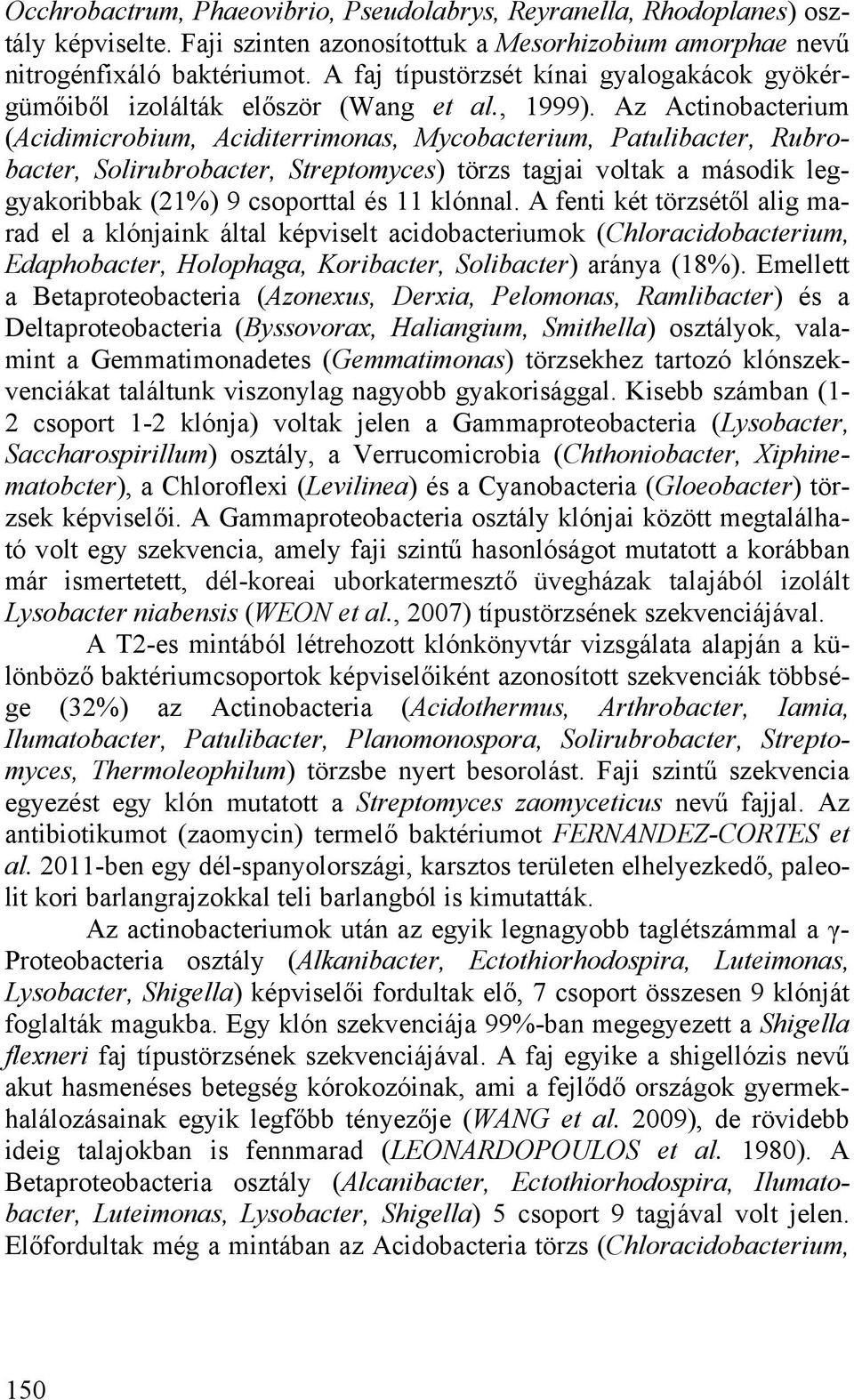 Az Actinobacterium (Acidimicrobium, Aciditerrimonas, Mycobacterium, Patulibacter, Rubrobacter, Solirubrobacter, Streptomyces) törzs tagjai voltak a második leggyakoribbak (21%) 9 csoporttal és 11