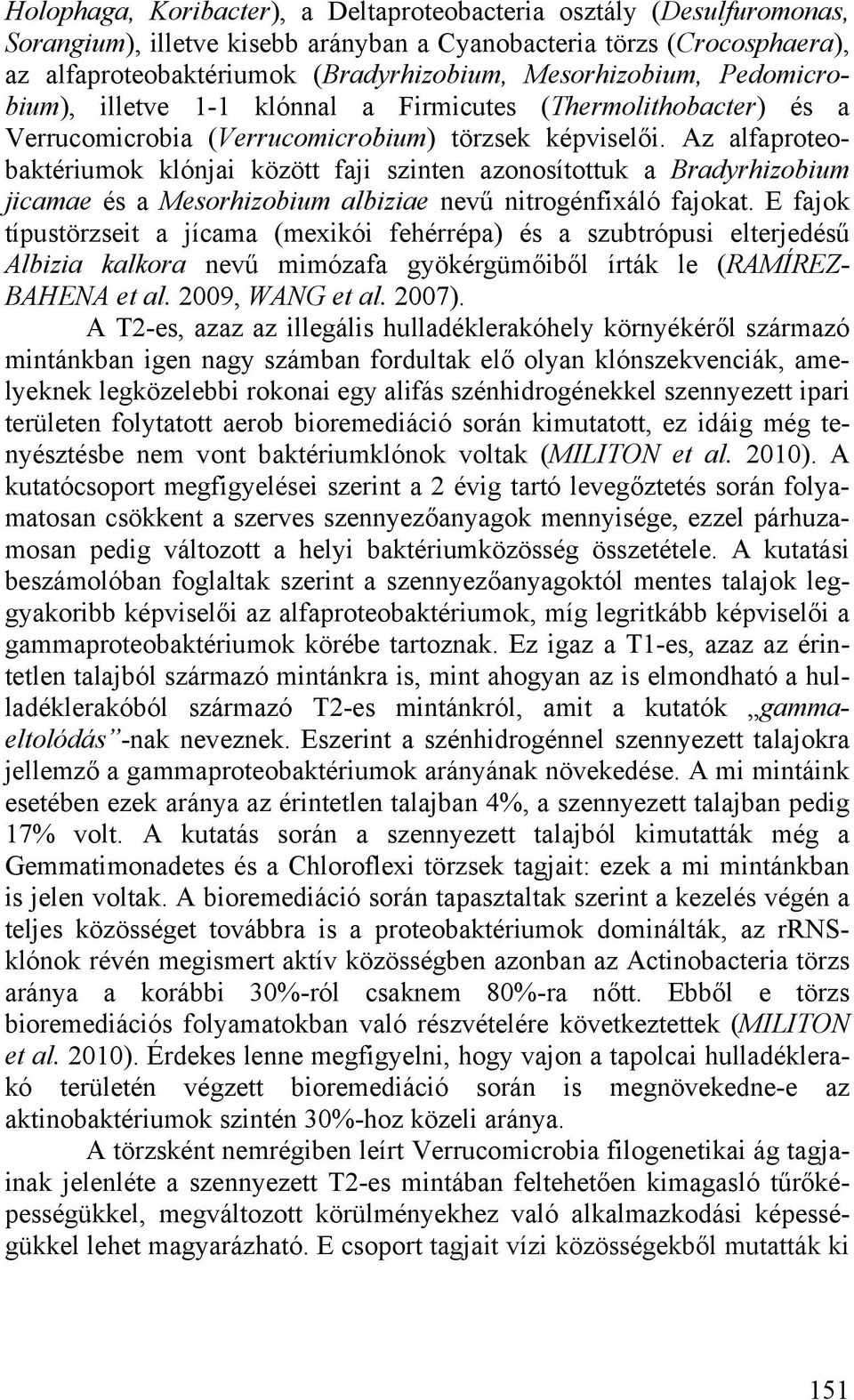 Az alfaproteobaktériumok klónjai között faji szinten azonosítottuk a Bradyrhizobium jicamae és a Mesorhizobium albiziae nevű nitrogénfixáló fajokat.