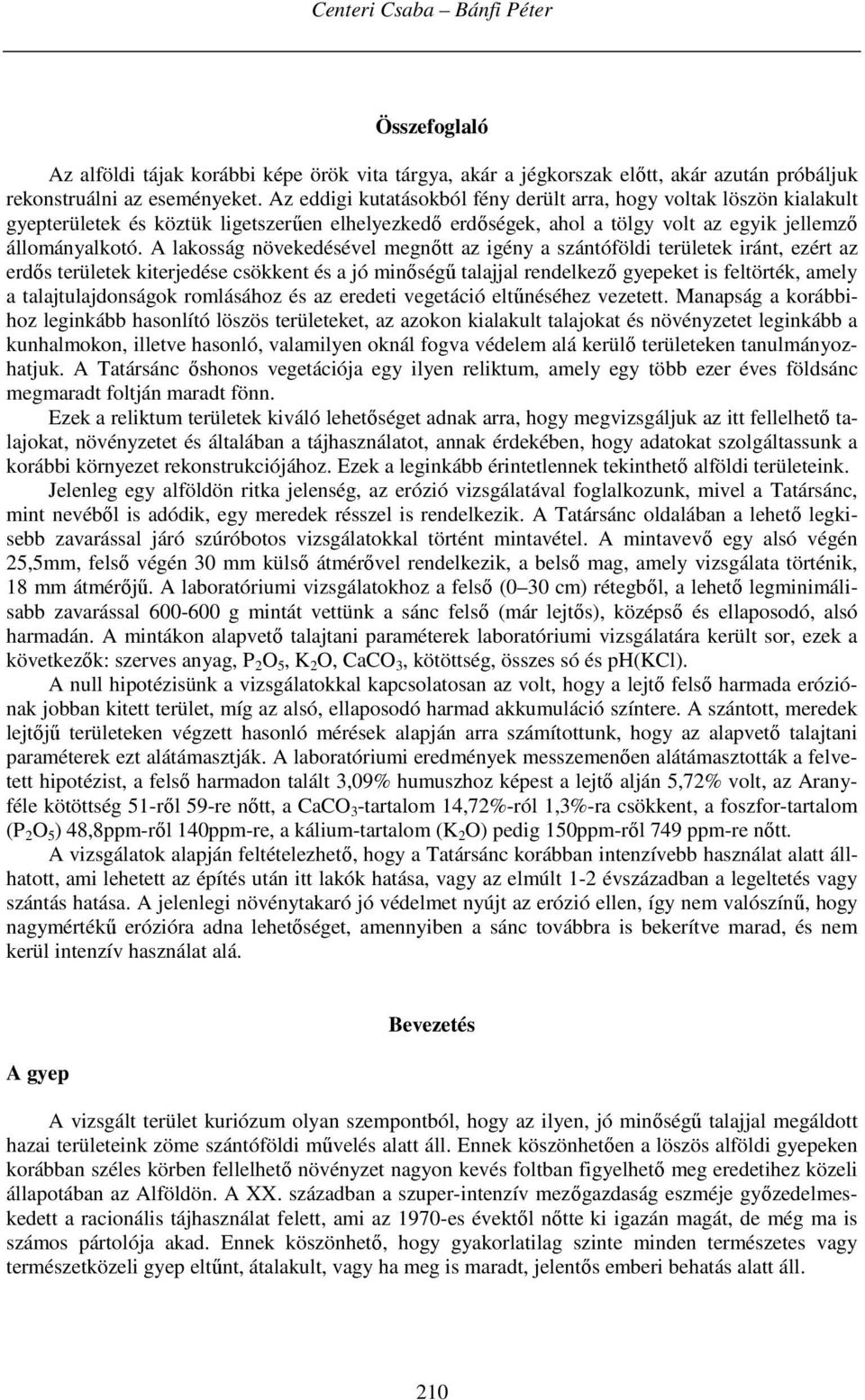 A lakosság növekedésével megnőtt az igény a szántóföldi területek iránt, ezért az erdős területek kiterjedése csökkent és a jó minőségű talajjal rendelkező gyepeket is feltörték, amely a