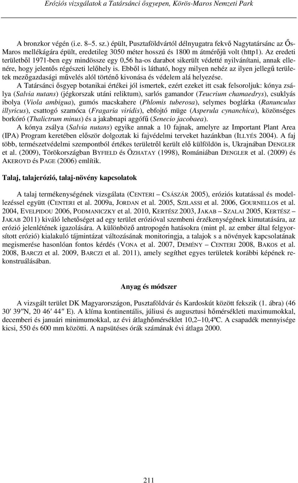 Az eredeti területből 1971-ben egy mindössze egy 0,56 ha-os darabot sikerült védetté nyilvánítani, annak ellenére, hogy jelentős régészeti lelőhely is.