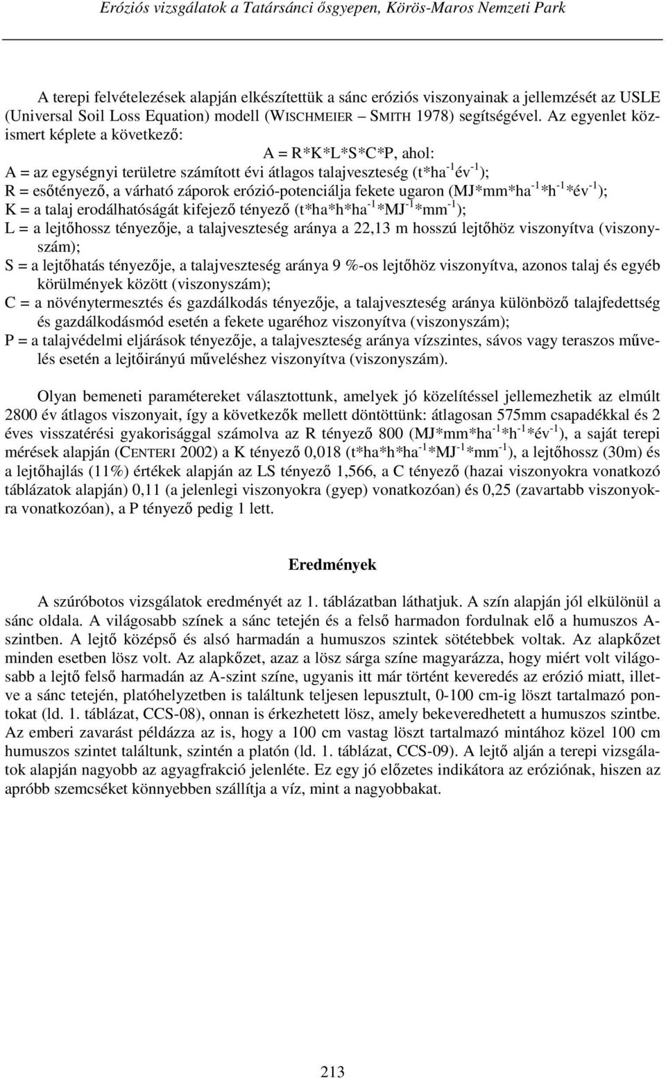 Az egyenlet közismert képlete a következő: A = R*K*L*S*C*P, ahol: A = az egységnyi területre számított évi átlagos talajveszteség (t*ha -1 év -1 ); R = esőtényező, a várható záporok