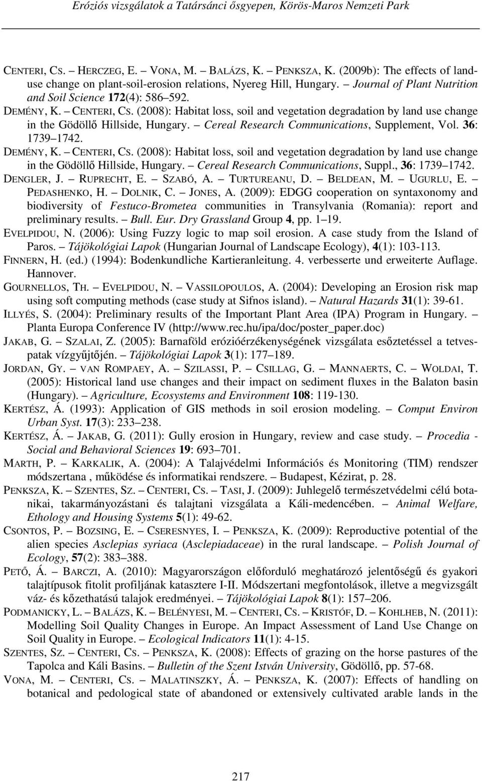 (2008): Habitat loss, soil and vegetation degradation by land use change in the Gödöllő Hillside, Hungary. Cereal Research Communications, Supplement, Vol. 36: 1739 1742. DEMÉNY, K. CENTERI, CS.