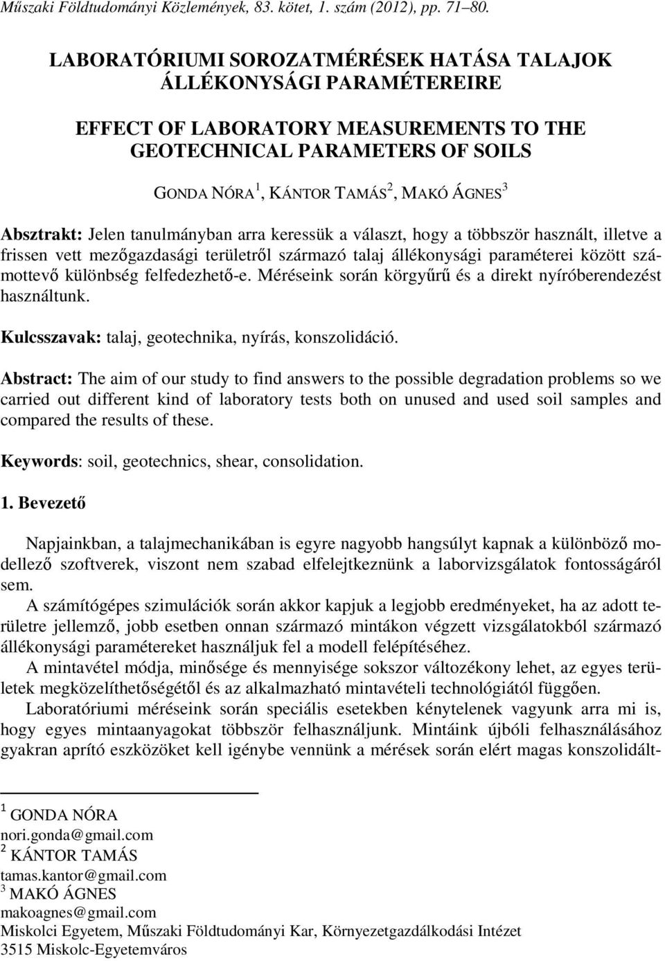 Jelen tanulmányban arra keressük a választ, hogy a többször használt, illetve a frissen vett mezőgazdasági területről származó talaj állékonysági paraméterei között számottevő különbség