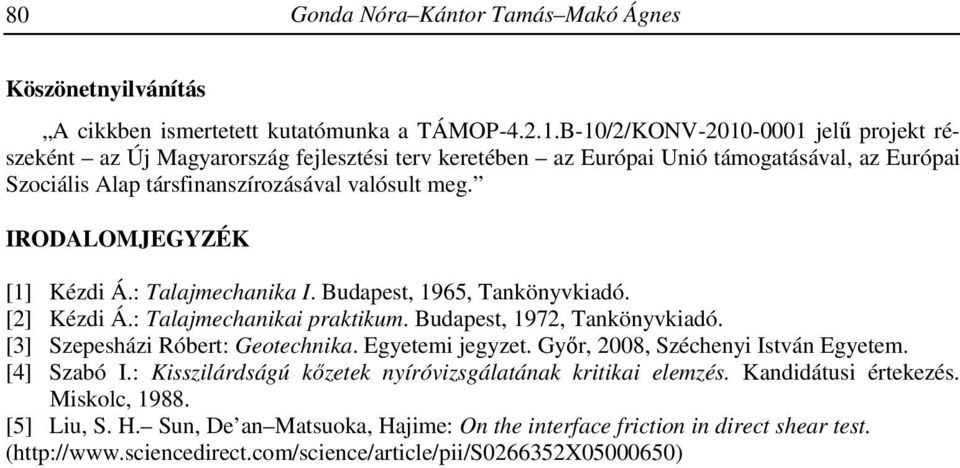 IRODALOMJEGYZÉK [1] Kézdi Á.: Talajmechanika I. Budapest, 1965, Tankönyvkiadó. [2] Kézdi Á.: Talajmechanikai praktikum. Budapest, 1972, Tankönyvkiadó. [3] Szepesházi Róbert: Geotechnika.