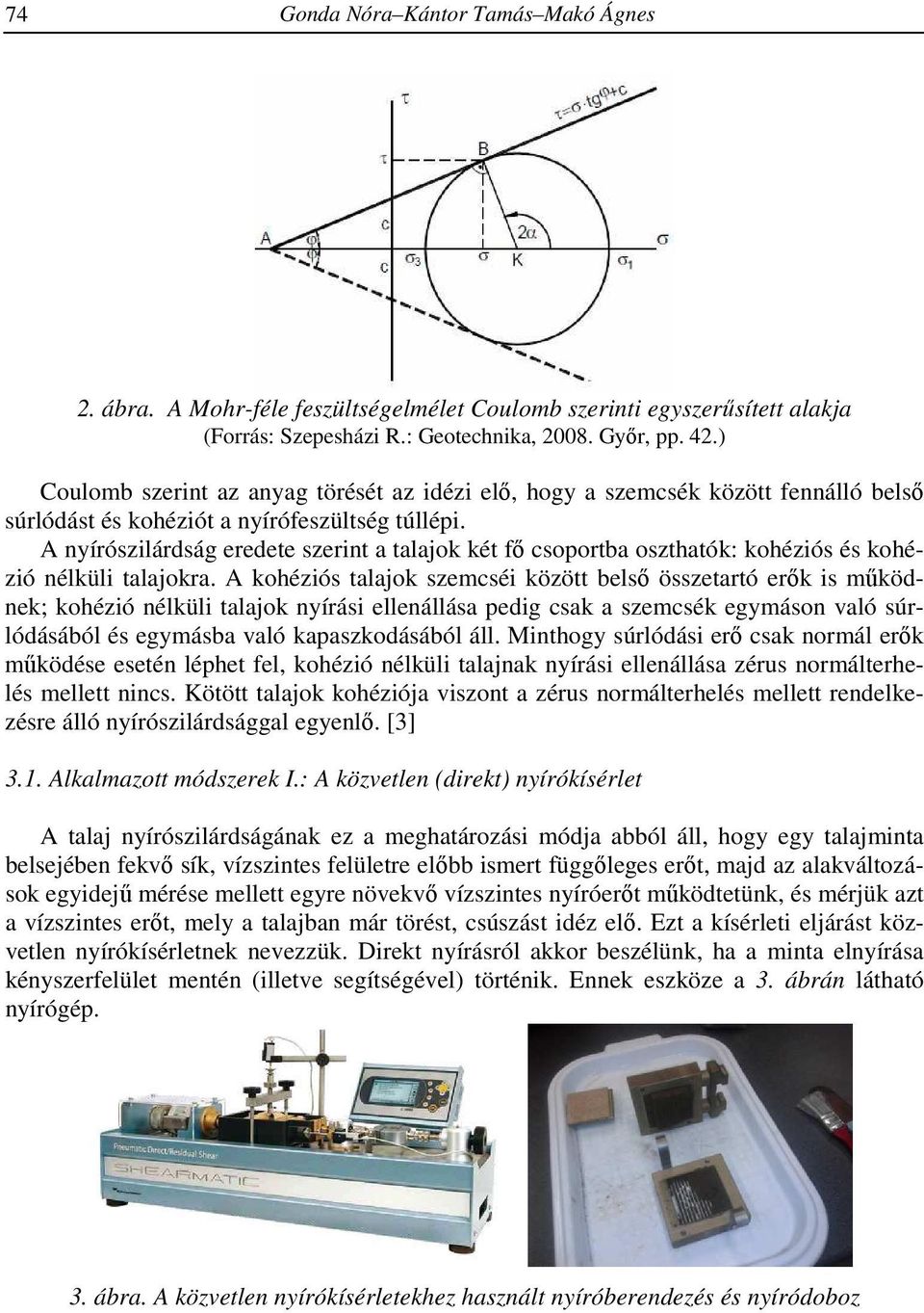 A nyírószilárdság eredete szerint a talajok két fő csoportba oszthatók: kohéziós és kohézió nélküli talajokra.