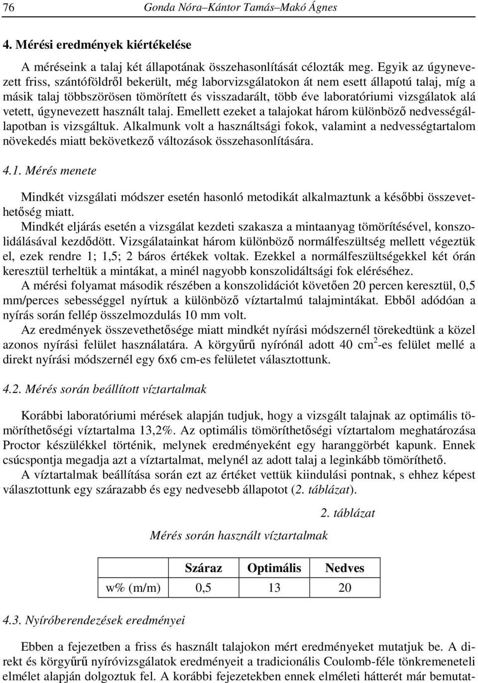 alá vetett, úgynevezett használt talaj. Emellett ezeket a talajokat három különböző nedvességállapotban is vizsgáltuk.