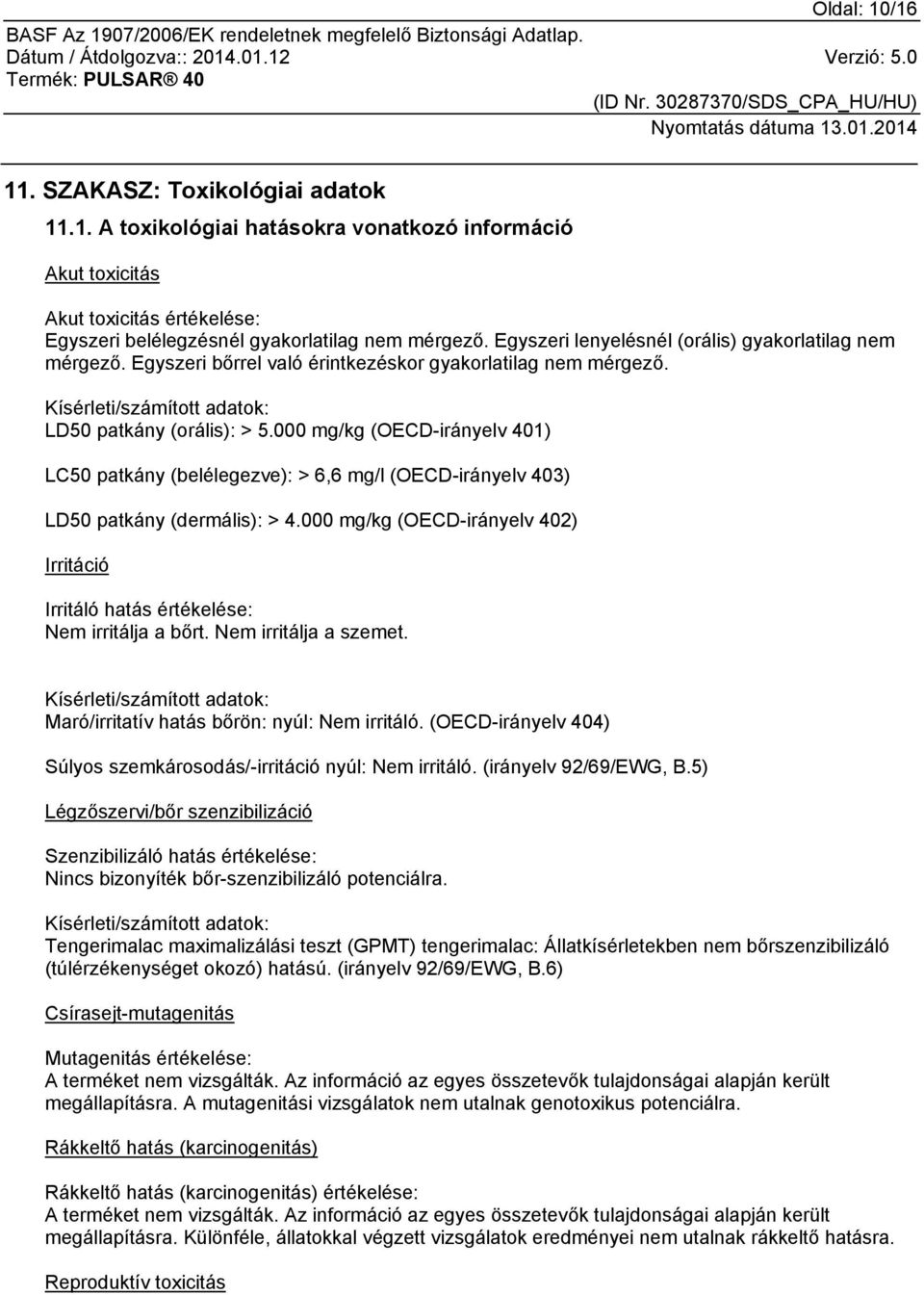 000 mg/kg (OECD-irányelv 401) LC50 patkány (belélegezve): > 6,6 mg/l (OECD-irányelv 403) LD50 patkány (dermális): > 4.