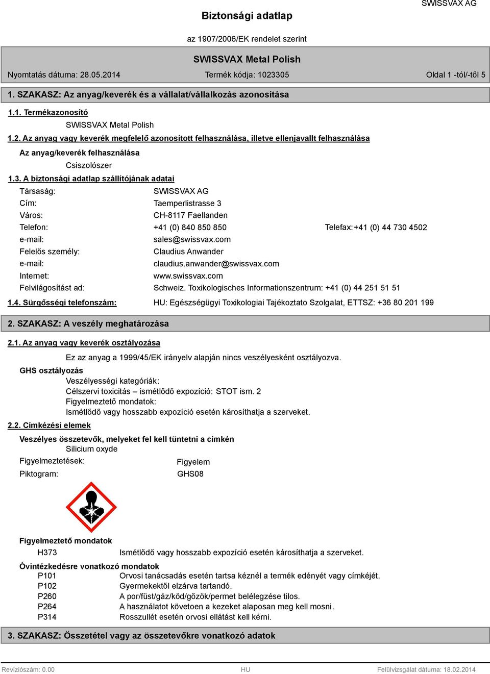 A biztonsági adatlap szállítójának adatai Társaság: Cím: Város: Taemperlistrasse 3 CH-8117 Faellanden Telefon: +41 (0) 840 850 850 Telefax:+41 (0) 44 730 4502 e-mail: Felelős személy: e-mail: