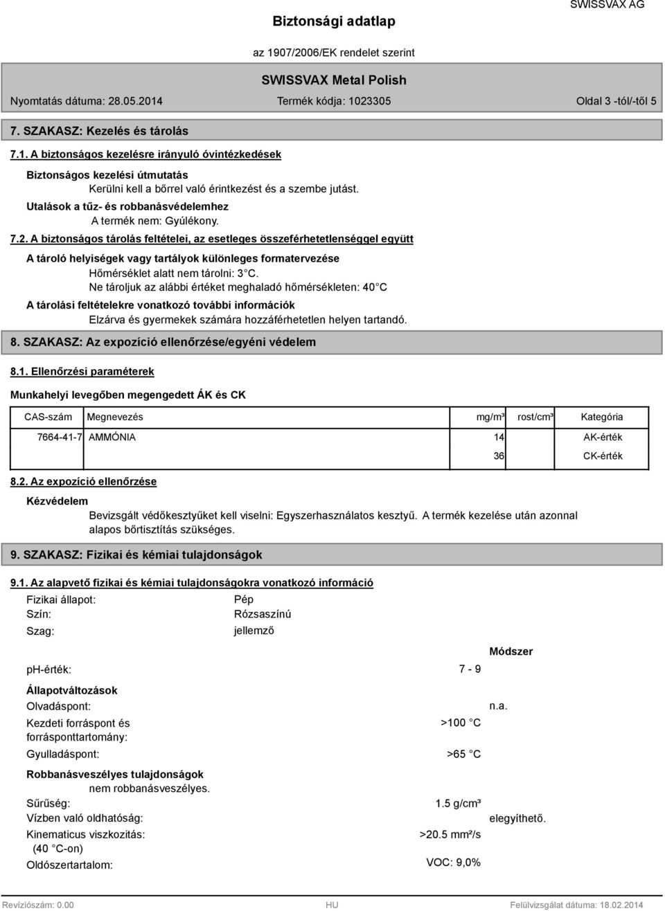 A biztonságos tárolás feltételei, az esetleges összeférhetetlenséggel együtt A tároló helyiségek vagy tartályok különleges formatervezése Hőmérséklet alatt nem tárolni: 3 C.