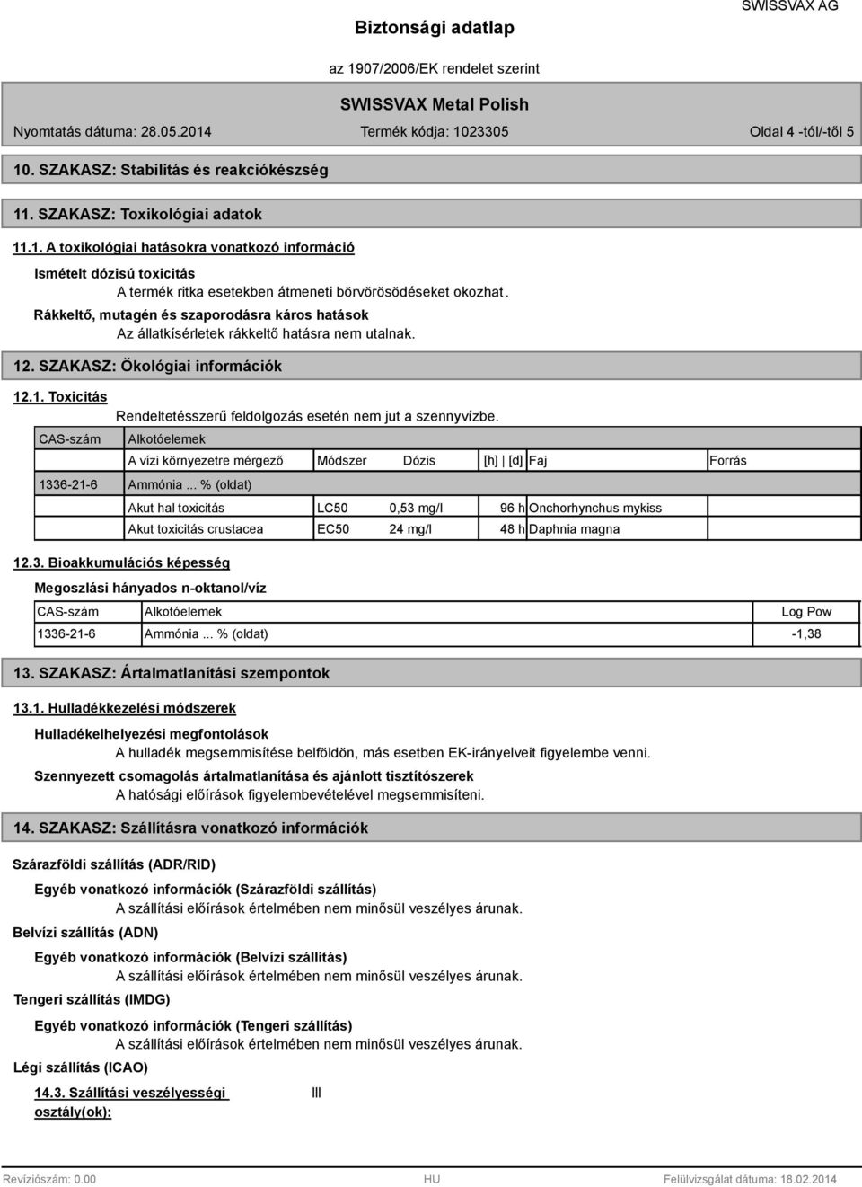 A vízi környezetre mérgező Módszer Dózis [h] [d] Faj Forrás Ammónia... % (oldat) Akut hal toxicitás Akut toxicitás crustacea LC50 0,53 mg/l 96 h Onchorhynchus mykiss EC50 24 mg/l 48 h Daphnia magna 12.