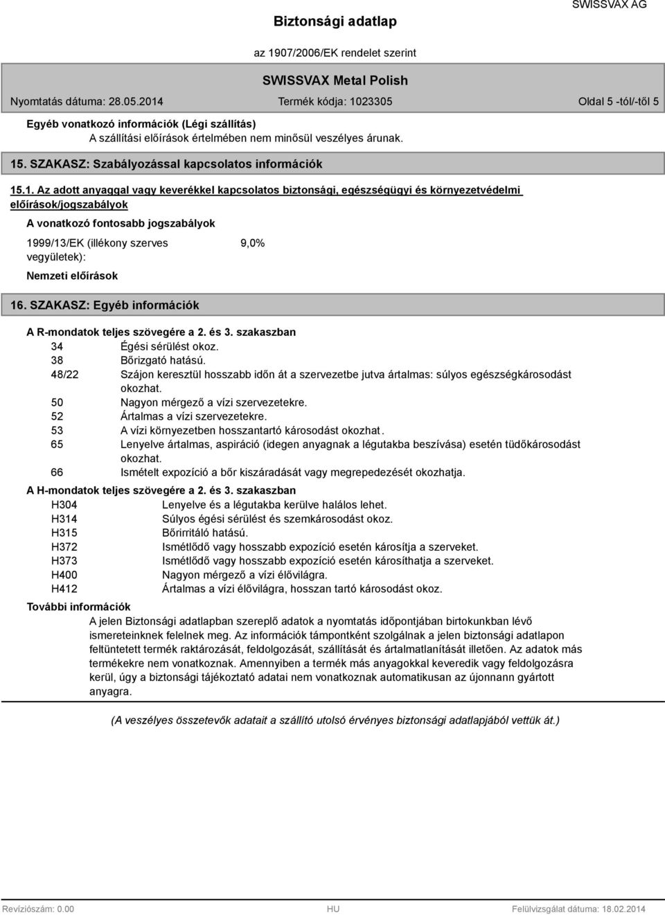 .1. Az adott anyaggal vagy keverékkel kapcsolatos biztonsági, egészségügyi és környezetvédelmi előírások/jogszabályok A vonatkozó fontosabb jogszabályok 1999/13/EK (illékony szerves vegyületek):