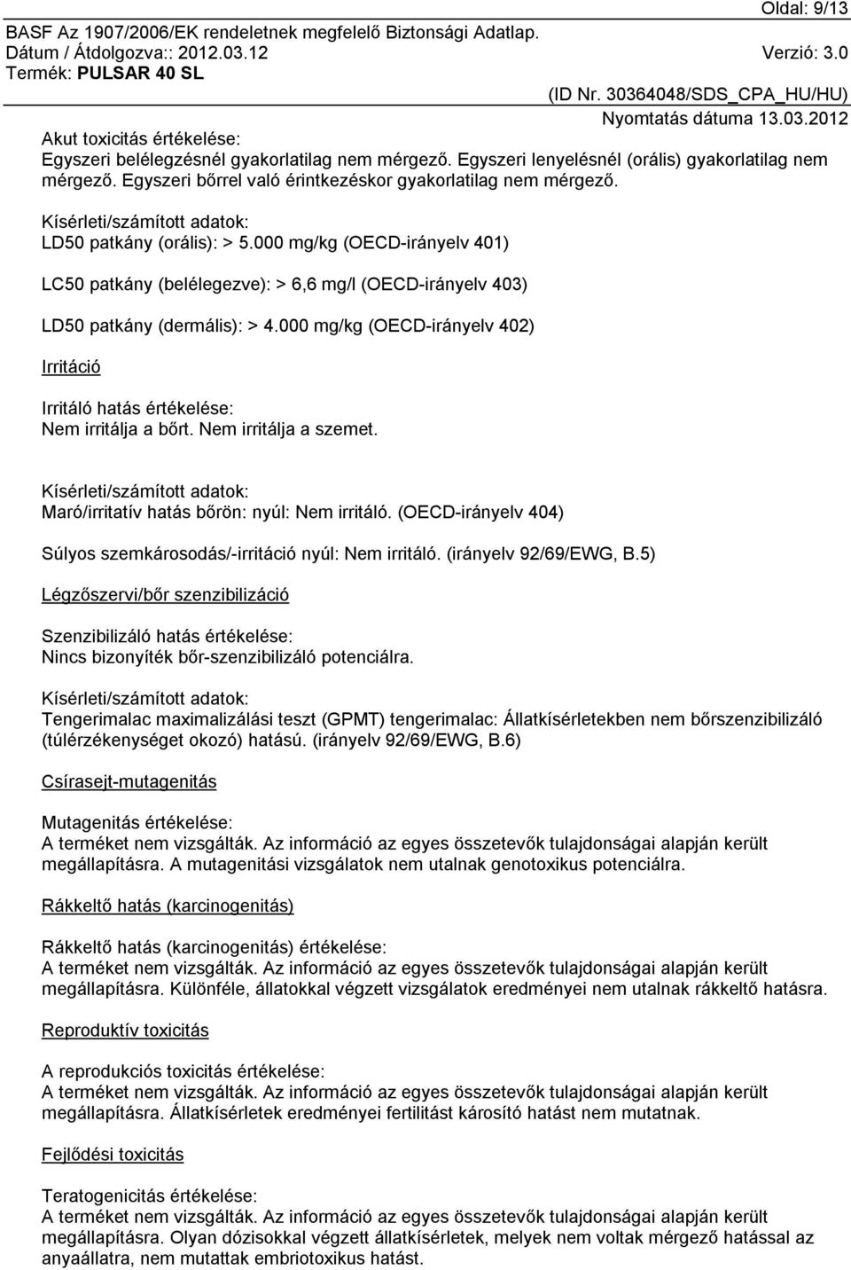 000 mg/kg (OECD-irányelv 401) LC50 patkány (belélegezve): > 6,6 mg/l (OECD-irányelv 403) LD50 patkány (dermális): > 4.