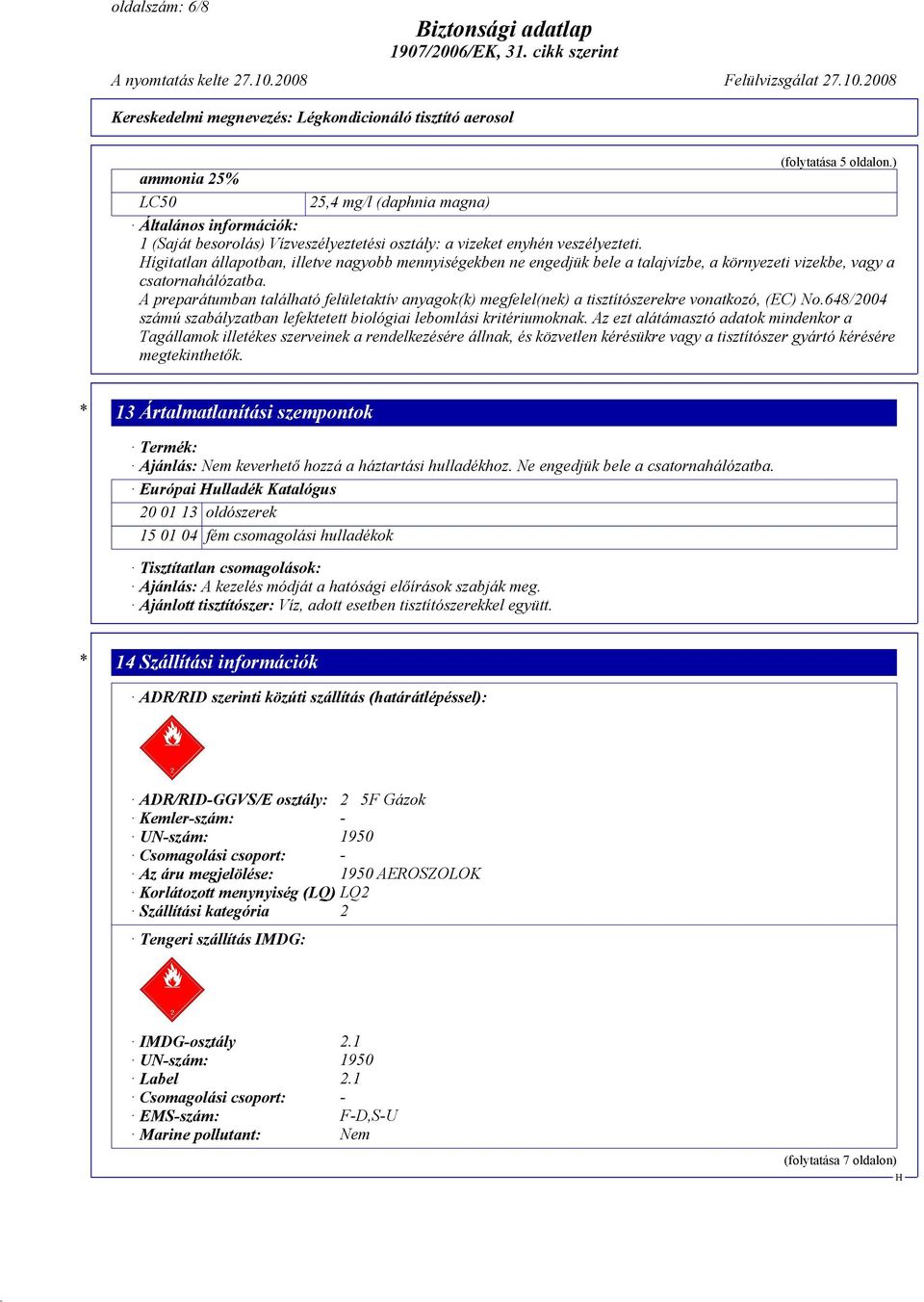 A preparátumban található felületaktív anyagok(k) megfelel(nek) a tisztítószerekre vonatkozó, (EC) No.648/2004 számú szabályzatban lefektetett biológiai lebomlási kritériumoknak.