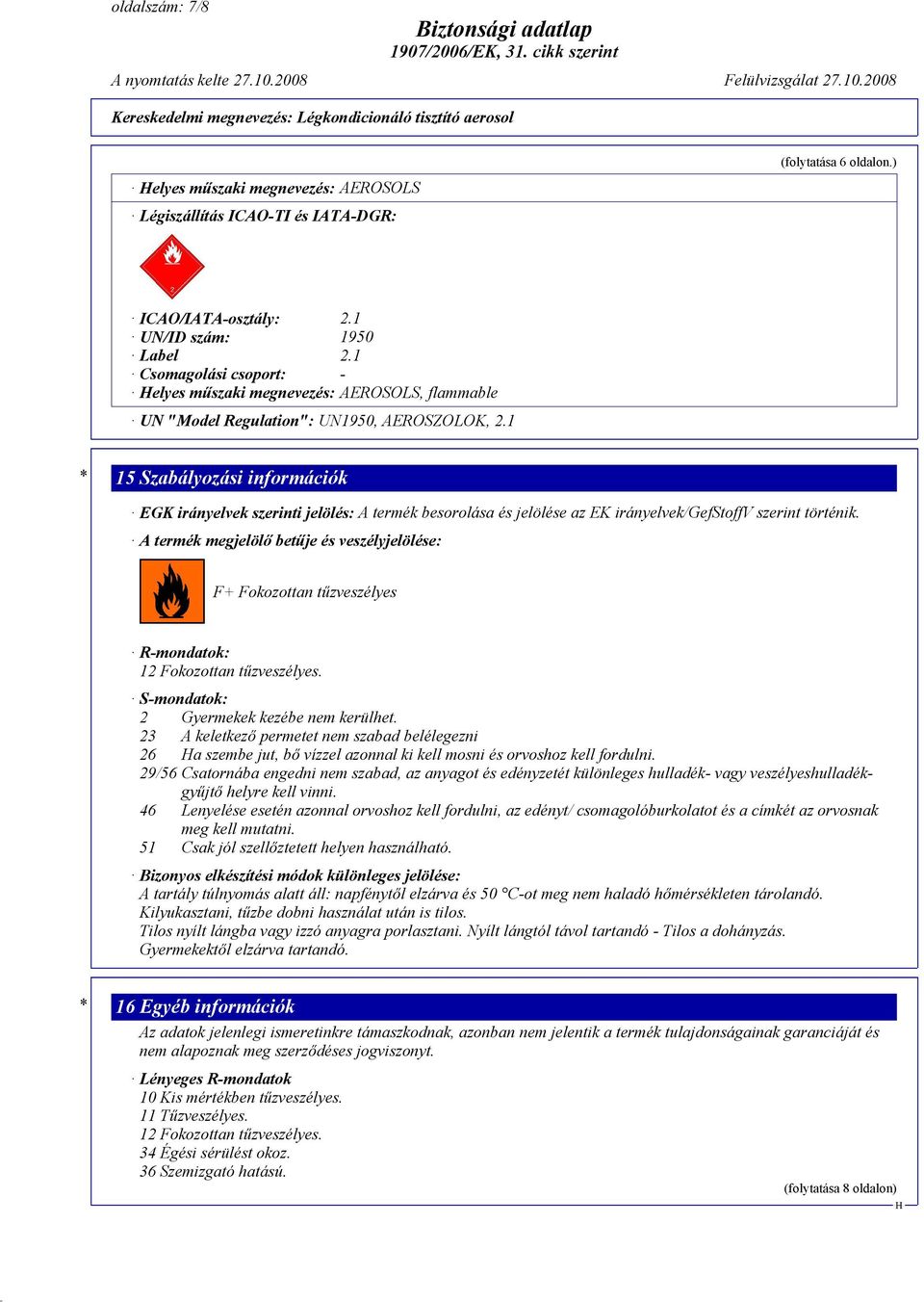 1 * 15 Szabályozási információk EGK irányelvek szerinti jelölés: A termék besorolása és jelölése az EK irányelvek/gefstoffv szerint történik.