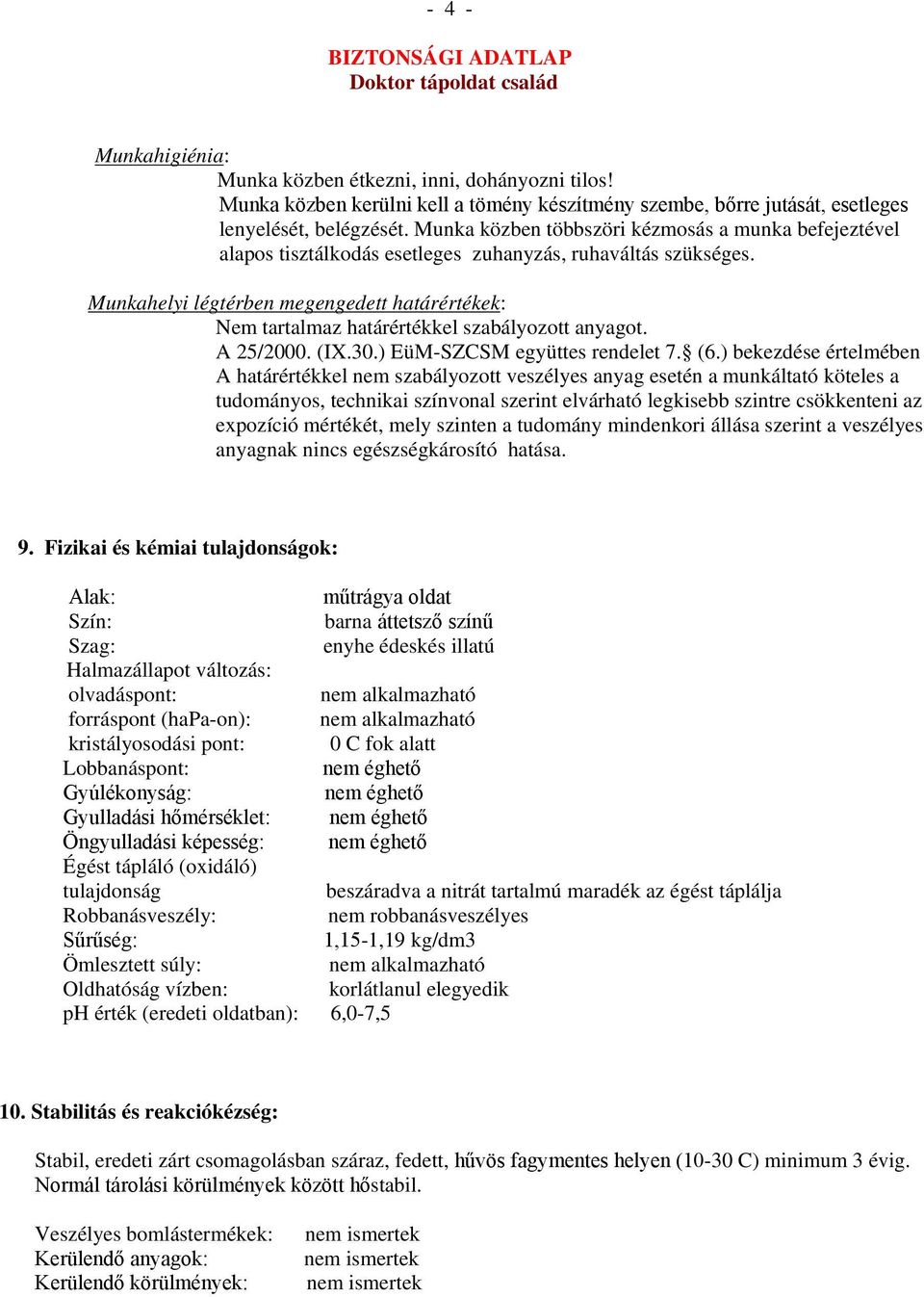 Munkahelyi légtérben megengedett határértékek: Nem tartalmaz határértékkel szabályozott anyagot. A 25/2000. (IX.30.) EüM-SZCSM együttes rendelet 7. (6.